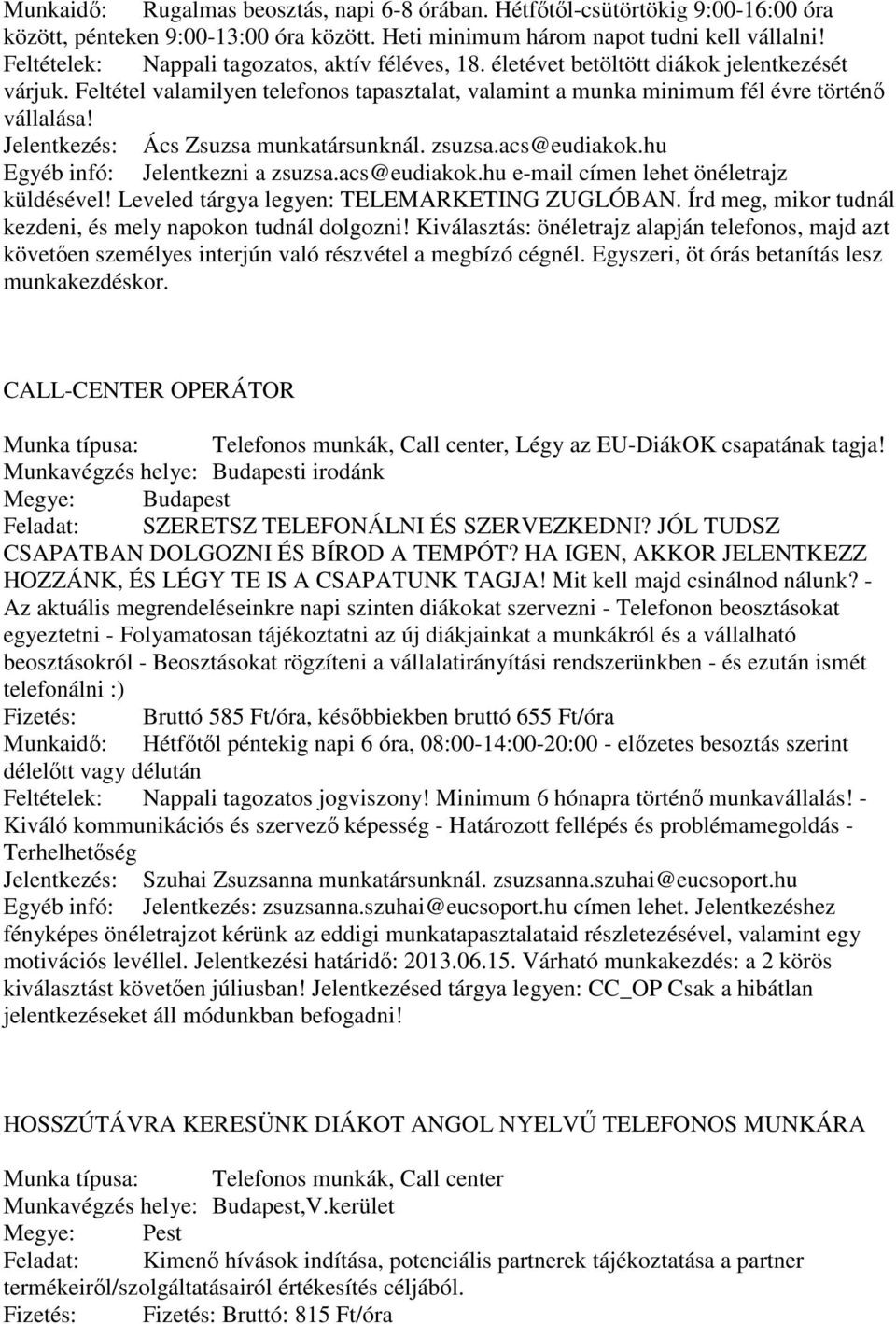 Jelentkezés: Ács Zsuzsa munkatársunknál. zsuzsa.acs@eudiakok.hu Egyéb infó: Jelentkezni a zsuzsa.acs@eudiakok.hu e-mail címen lehet önéletrajz küldésével!