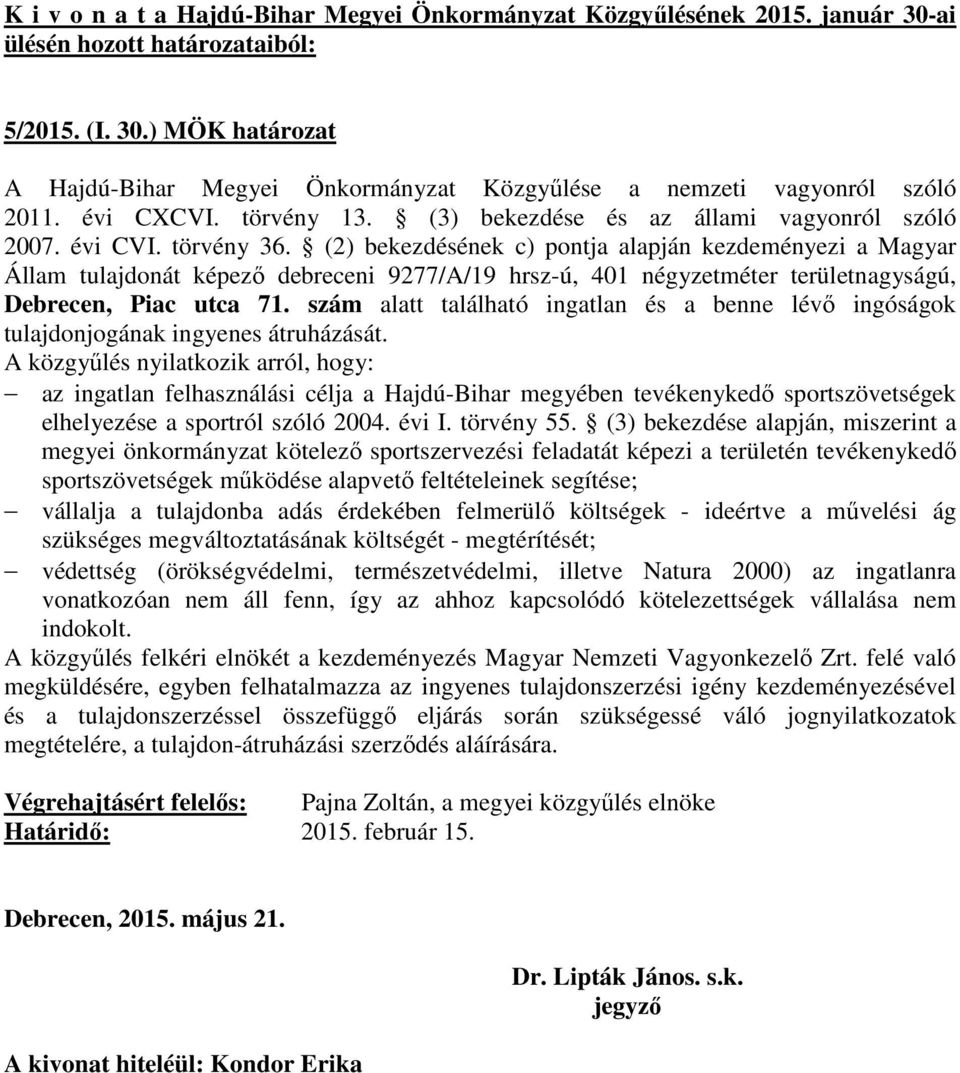 (2) bekezdésének c) pontja alapján kezdeményezi a Magyar Állam tulajdonát képező debreceni 9277/A/19 hrsz-ú, 401 négyzetméter területnagyságú, Debrecen, Piac utca 71.