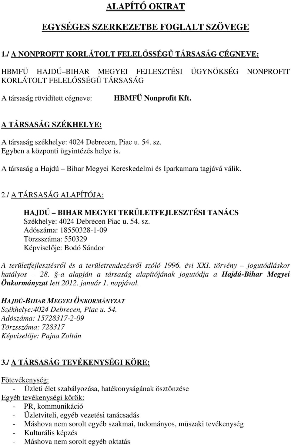 A TÁRSASÁG SZÉKHELYE: A társaság székhelye: 4024 Debrecen, Piac u. 54. sz. Egyben a központi ügyintézés helye is. A társaság a Hajdú Bihar Megyei Kereskedelmi és Iparkamara tagjává válik. 2.