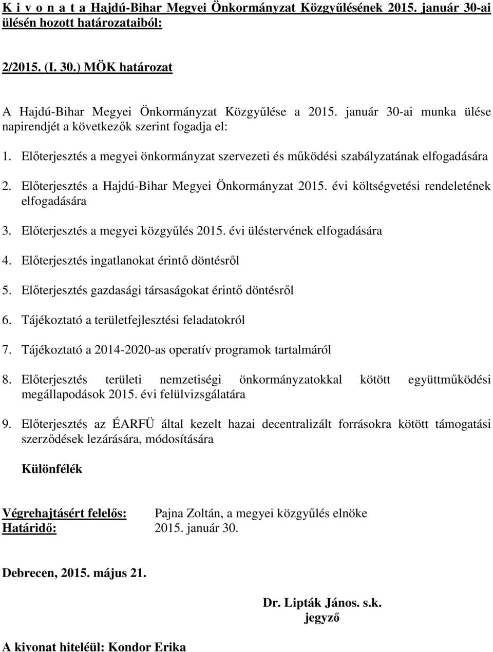 Előterjesztés a Hajdú-Bihar Megyei Önkormányzat 2015. évi költségvetési rendeletének elfogadására 3. Előterjesztés a megyei közgyűlés 2015. évi üléstervének elfogadására 4.