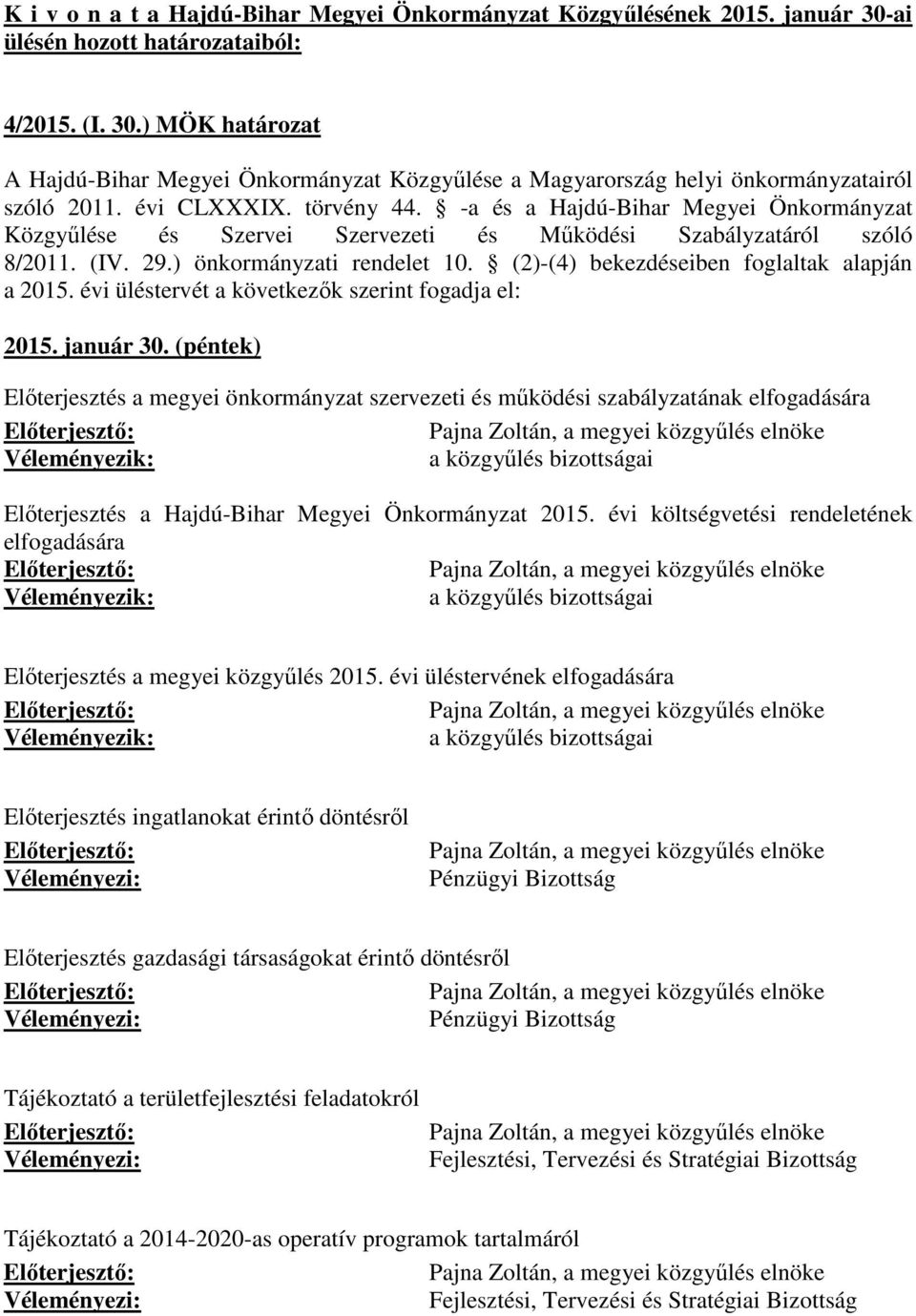 (2)-(4) bekezdéseiben foglaltak alapján a 2015. évi üléstervét a következők szerint fogadja el: 2015. január 30.