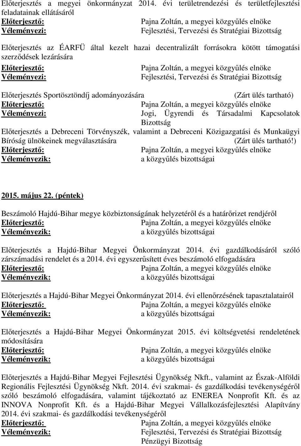 kötött támogatási szerződések lezárására Véleményezi: Fejlesztési, Tervezési és Stratégiai Bizottság Előterjesztés Sportösztöndíj adományozására (Zárt ülés tartható) Véleményezi: Jogi, Ügyrendi és