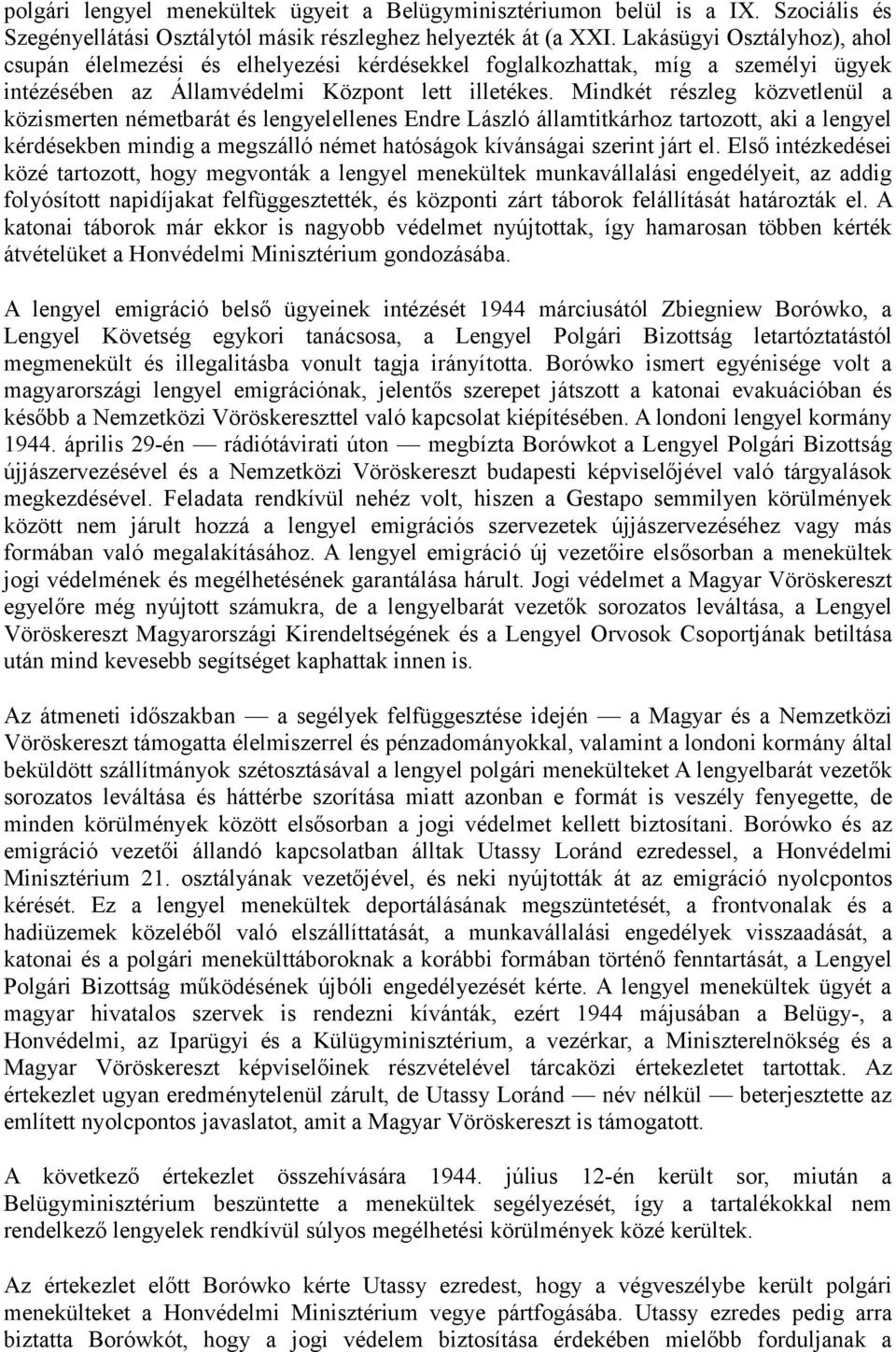 Mindkét részleg közvetlenül a közismerten németbarát és lengyelellenes Endre László államtitkárhoz tartozott, aki a lengyel kérdésekben mindig a megszálló német hatóságok kívánságai szerint járt el.