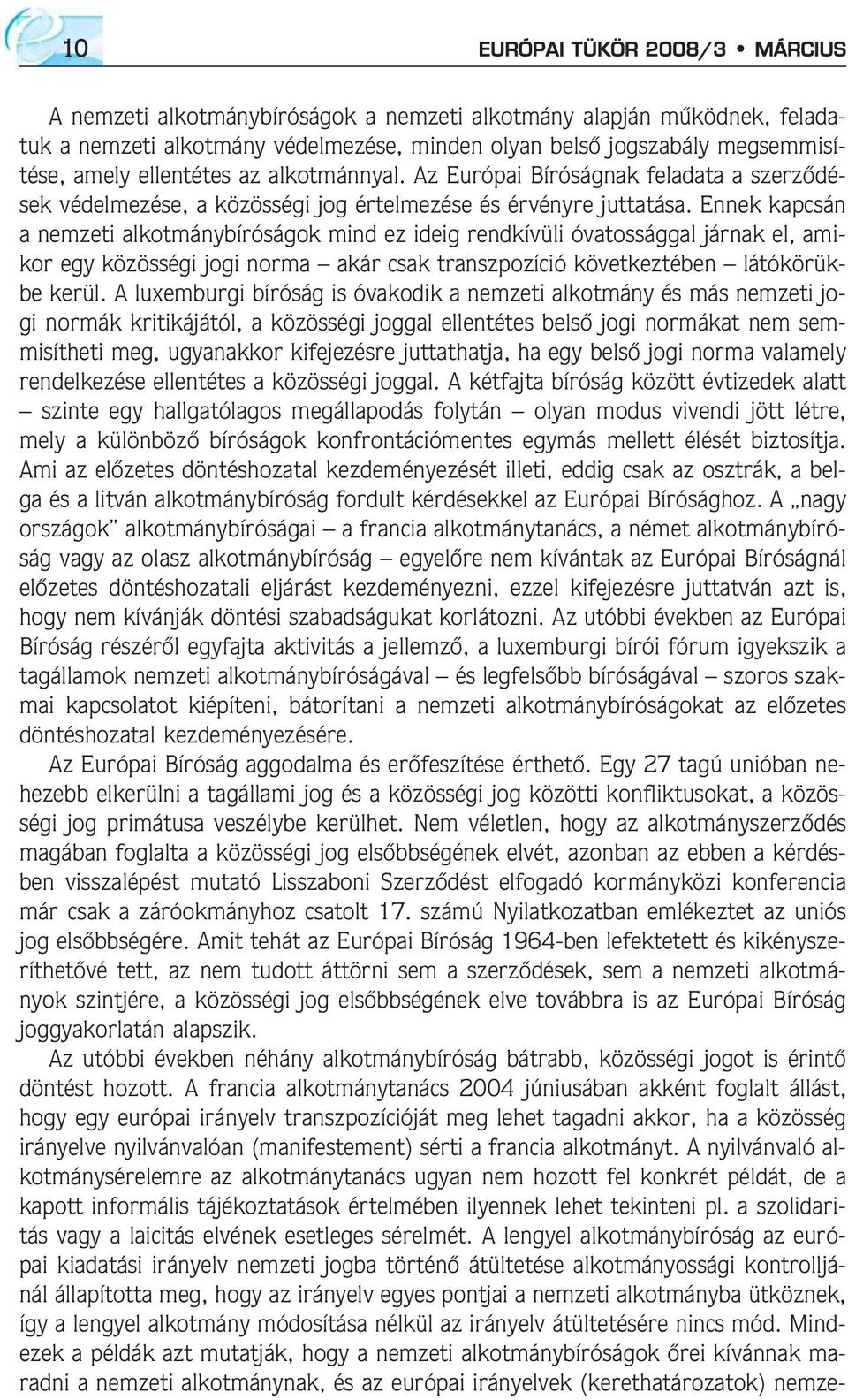 Ennek kapcsán a nemzeti alkotmánybíróságok mind ez ideig rendkívüli óvatossággal járnak el, amikor egy közösségi jogi norma akár csak transzpozíció következtében látókörükbe kerül.