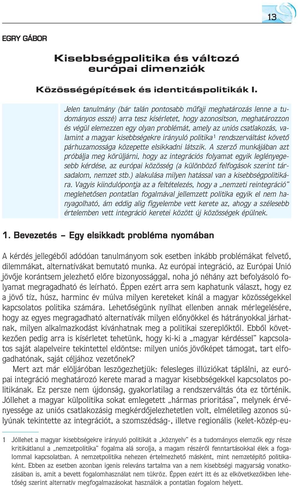 csatlakozás, valamint a magyar kisebbségekre irányuló politika 1 rendszerváltást követõ párhuzamossága közepette elsikkadni látszik.