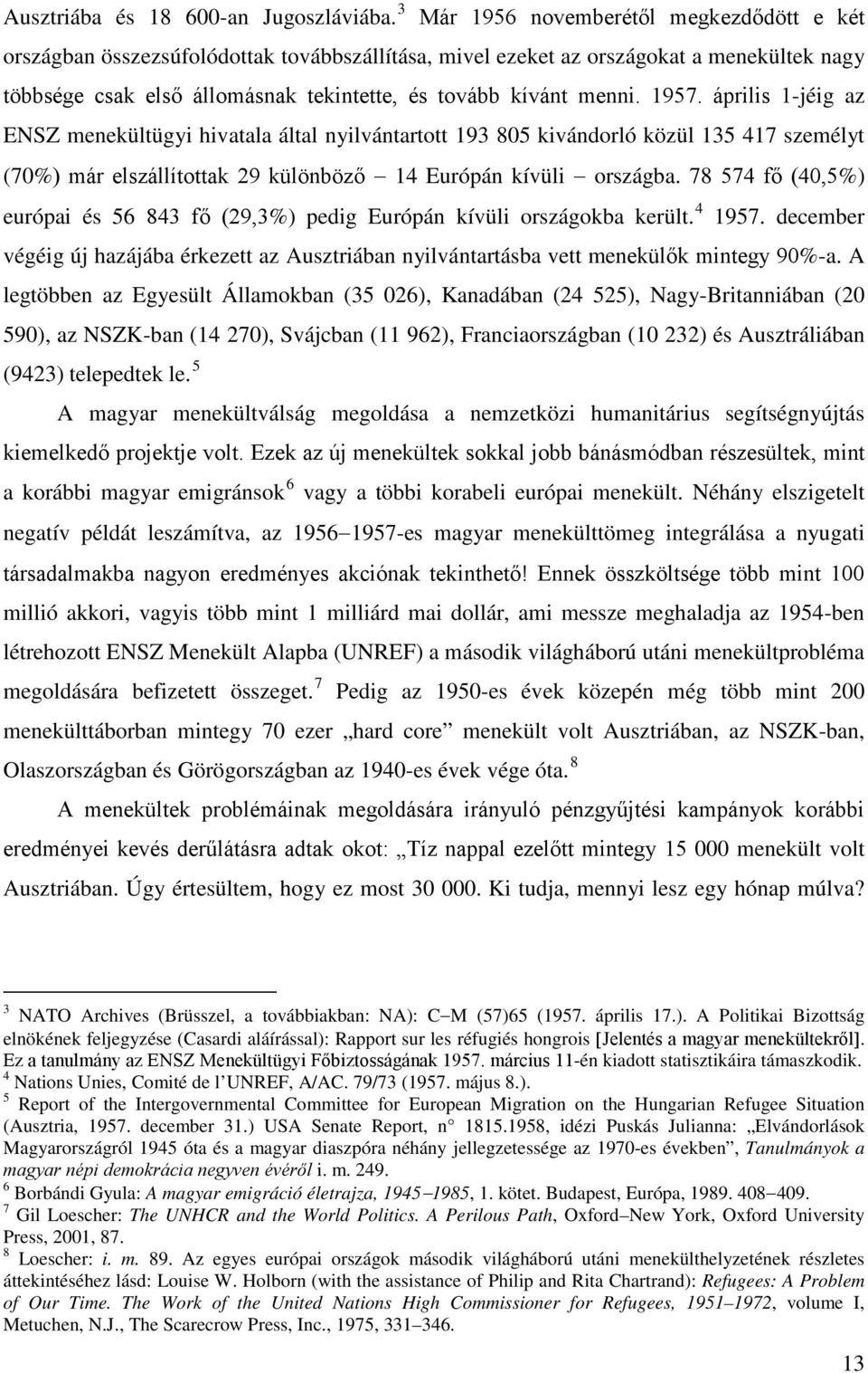 1957. április 1-jéig az ENSZ menekültügyi hivatala által nyilvántartott 193 805 kivándorló közül 135 417 személyt (70%) már elszállítottak 29 különböző 14 Európán kívüli országba.