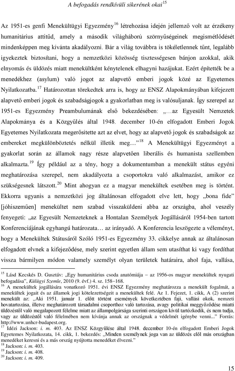 Bár a világ továbbra is tökéletlennek tűnt, legalább igyekeztek biztosítani, hogy a nemzetközi közösség tisztességesen bánjon azokkal, akik elnyomás és üldözés miatt menekültként kénytelenek elhagyni