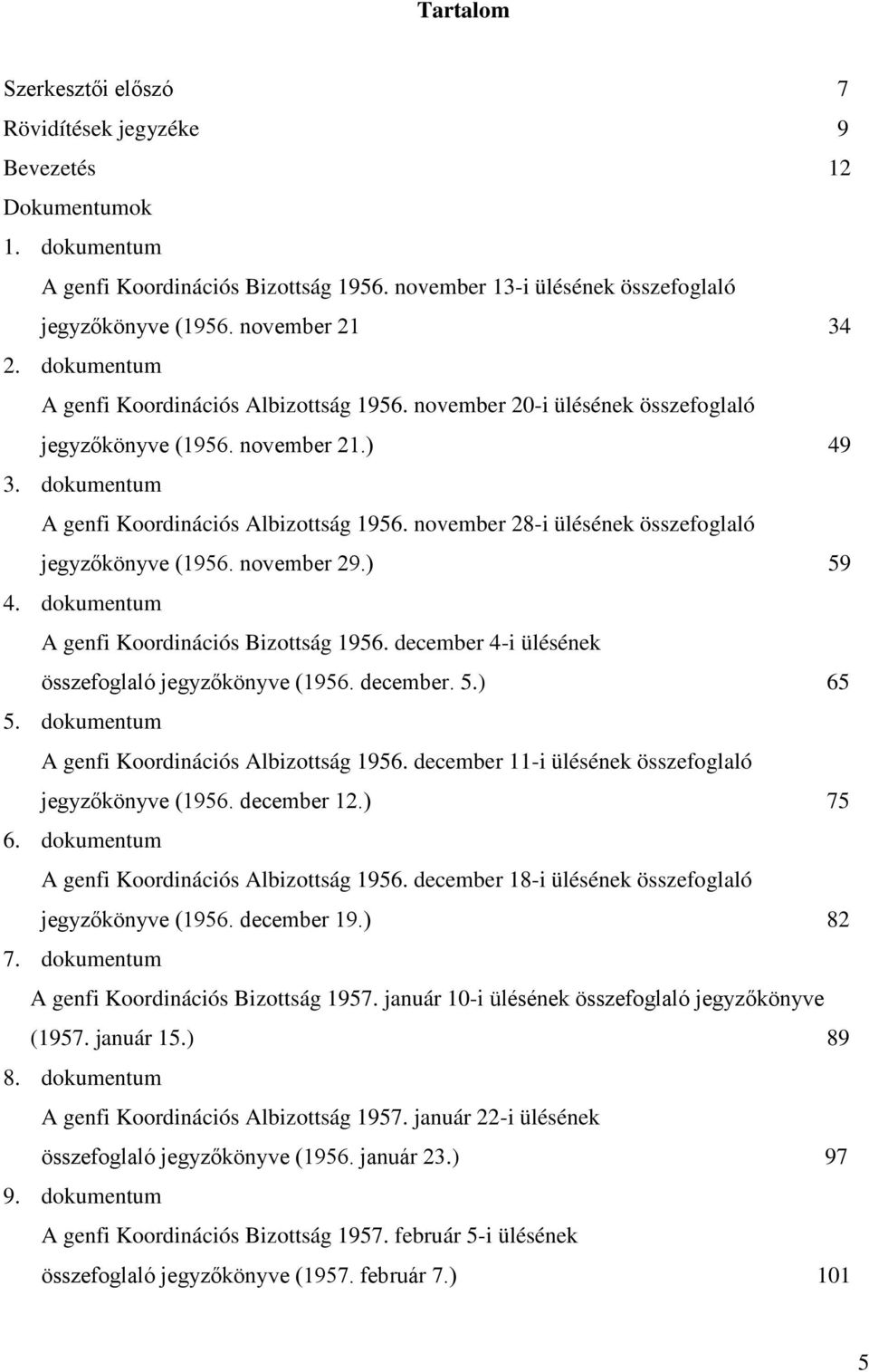 november 29.) 59 4. dokumentum A genfi Koordinációs Bizottság 1956. december 4-i ülésének összefoglaló jegyzőkönyve (1956. december. 5.) 65 5. dokumentum A genfi Koordinációs Albizottság 1956.