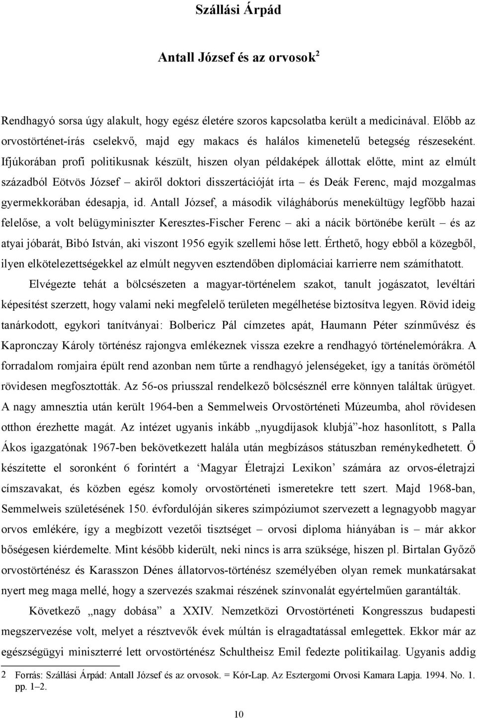 Ifjúkorában profi politikusnak készült, hiszen olyan példaképek állottak előtte, mint az elmúlt századból Eötvös József akiről doktori disszertációját írta és Deák Ferenc, majd mozgalmas