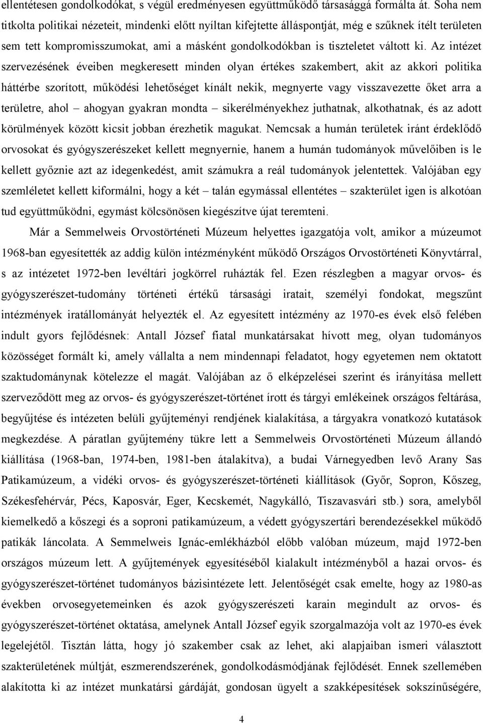 Az intézet szervezésének éveiben megkeresett minden olyan értékes szakembert, akit az akkori politika háttérbe szorított, működési lehetőséget kínált nekik, megnyerte vagy visszavezette őket arra a