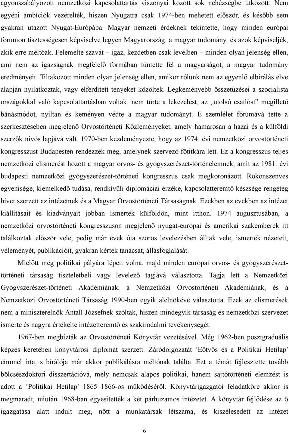 Magyar nemzeti érdeknek tekintette, hogy minden európai fórumon tisztességesen képviselve legyen Magyarország, a magyar tudomány, és azok képviseljék, akik erre méltóak.