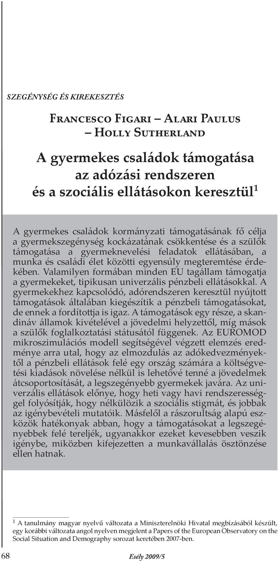 Valamilyen formában minden EU tagállam támogatja a gyermekeket, tipikusan univerzális pénzbeli ellátásokkal.