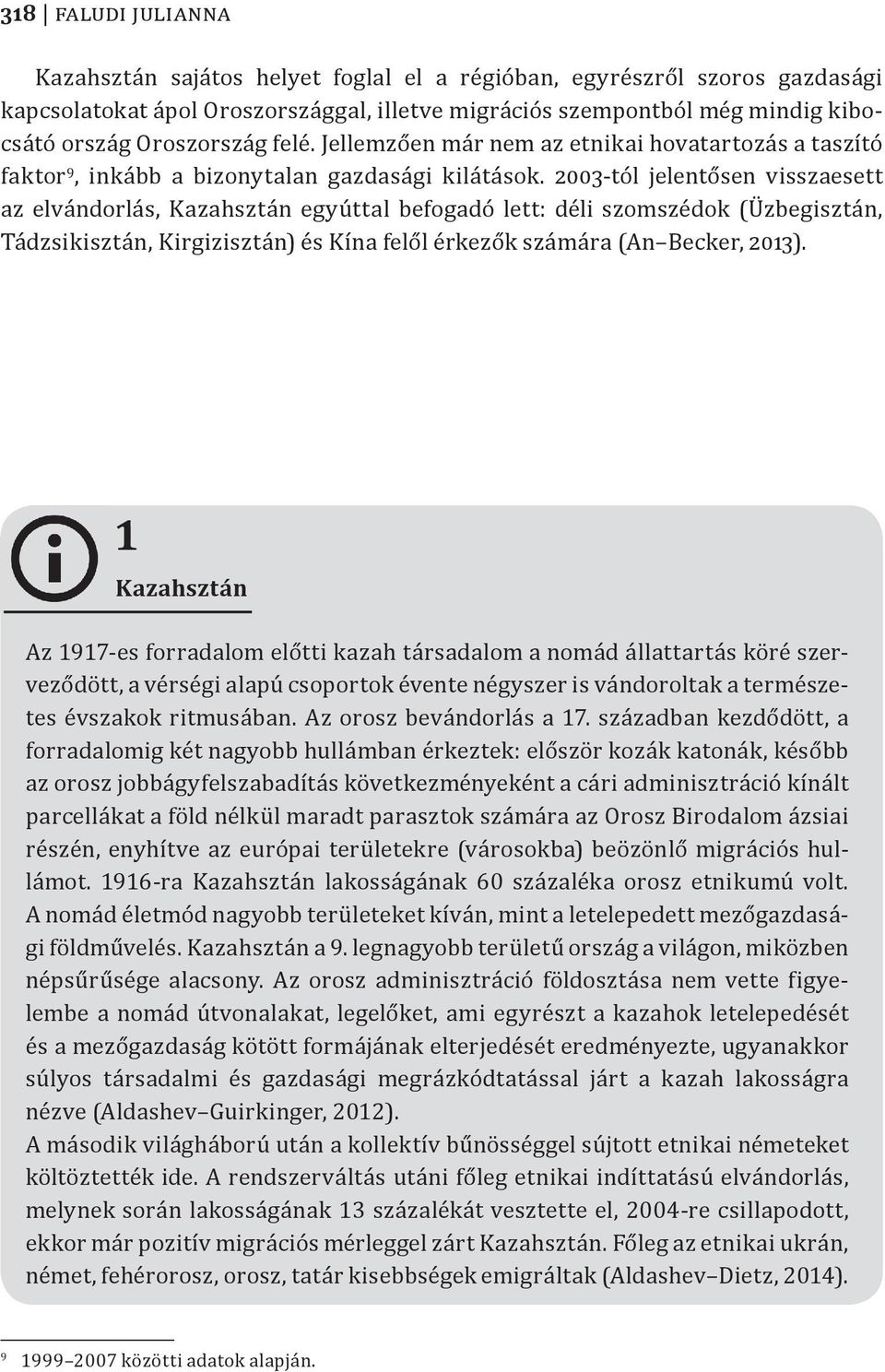 2003-tól jelentősen visszaesett az elvándorlás, Kazahsztán egyúttal befogadó lett: déli szomszédok (Üzbegisztán, Tádzsikisztán, Kirgizisztán) és Kína felől érkezők számára (An Becker, 2013).