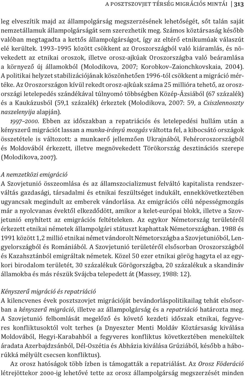 1993 1995 között csökkent az Oroszországból való kiáramlás, és növekedett az etnikai oroszok, illetve orosz-ajkúak Oroszországba való beáramlása a környező új államokból (Molodikova, 2007; Korobkov