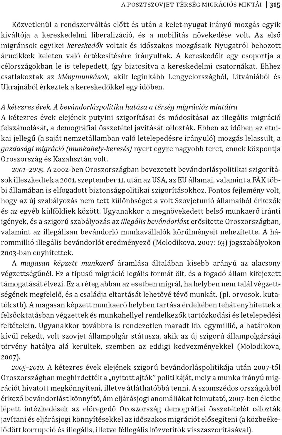 A kereskedők egy csoportja a célországokban le is telepedett, így biztosítva a kereskedelmi csatornákat.