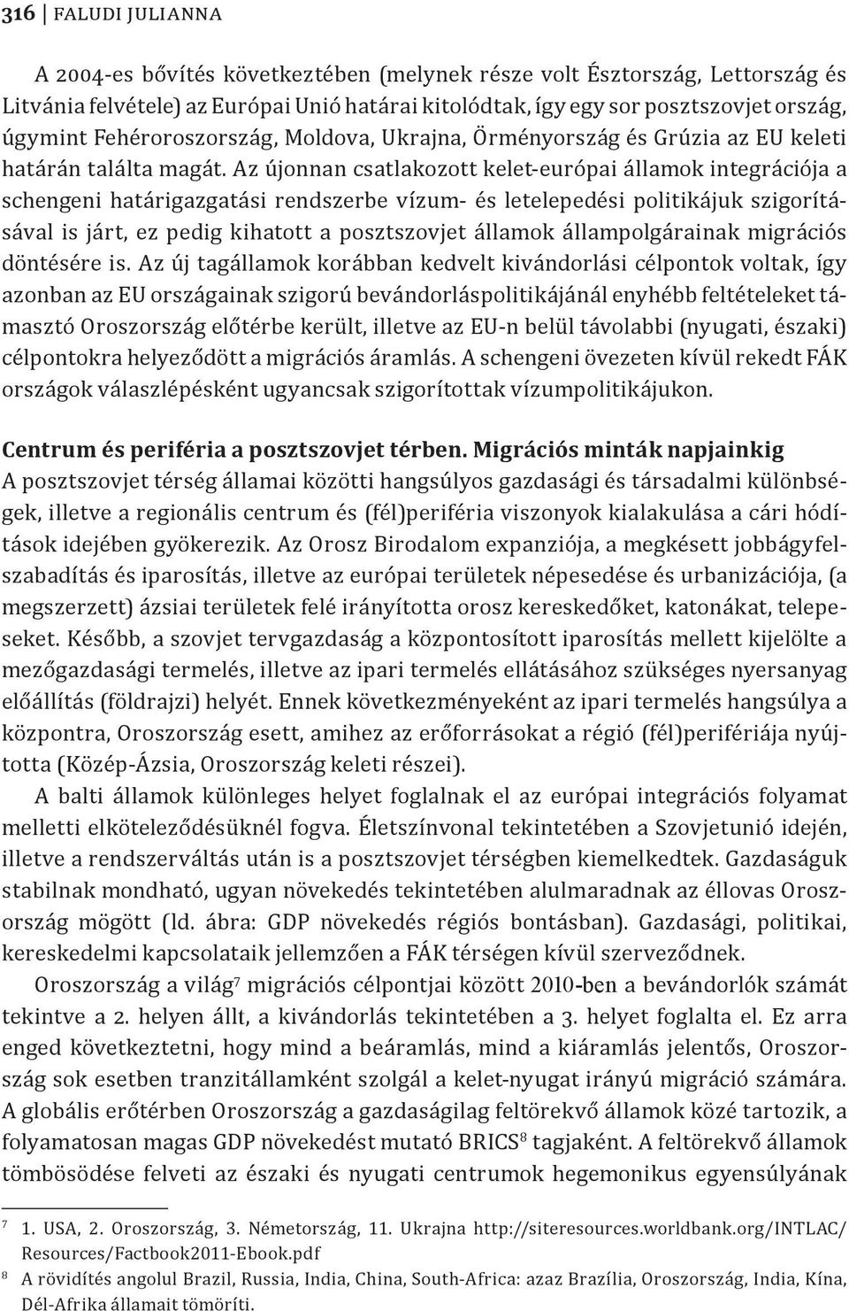 Az újonnan csatlakozott kelet-európai államok integrációja a schengeni határigazgatási rendszerbe vízum- és letelepedési politikájuk szigorításával is járt, ez pedig kihatott a posztszovjet államok