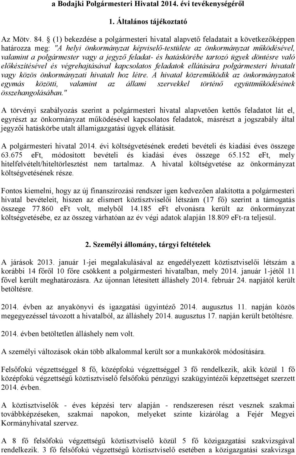 feladat- és hatáskörébe tartozó ügyek döntésre való előkészítésével és végrehajtásával kapcsolatos feladatok ellátására polgármesteri hivatalt vagy közös önkormányzati hivatalt hoz létre.