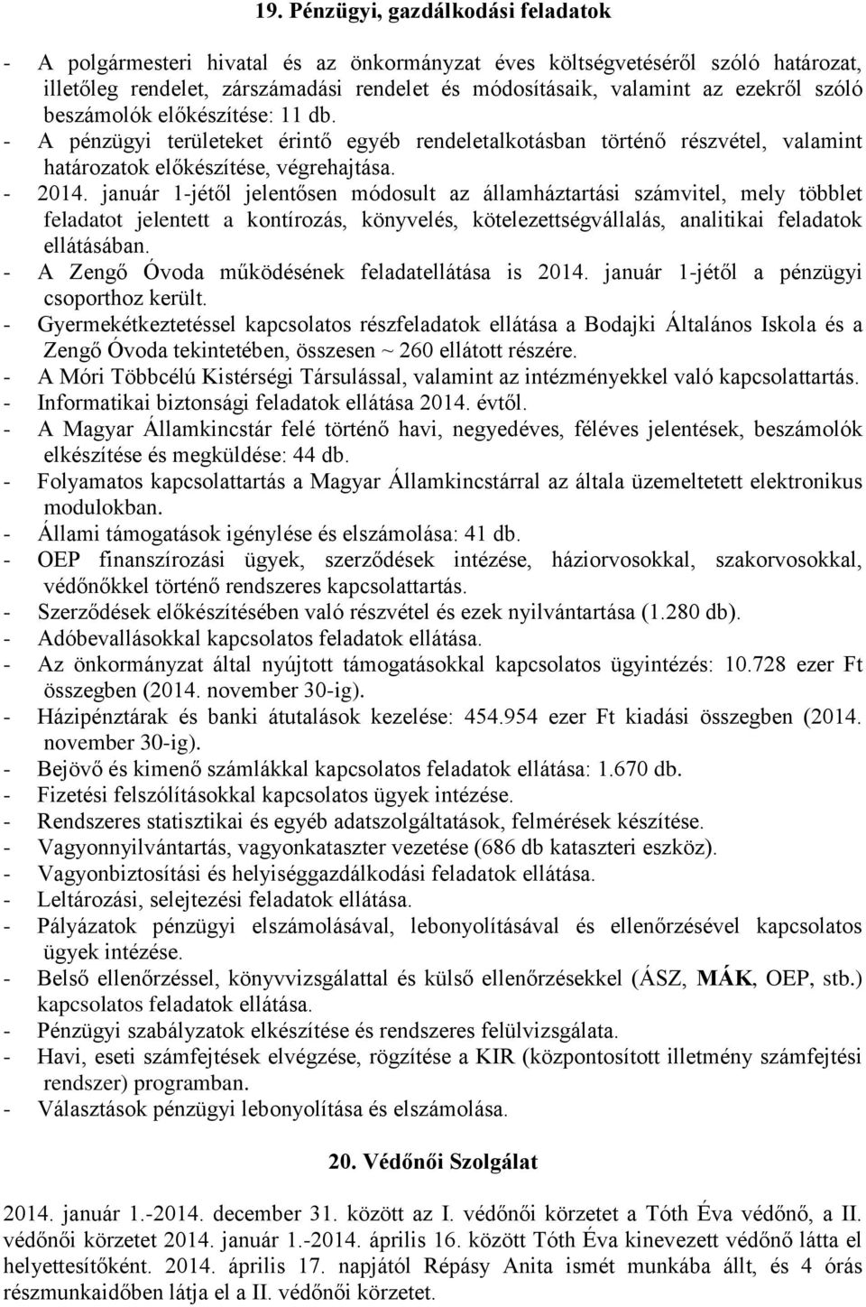 január 1-jétől jelentősen módosult az államháztartási számvitel, mely többlet feladatot jelentett a kontírozás, könyvelés, kötelezettségvállalás, analitikai feladatok ellátásában.