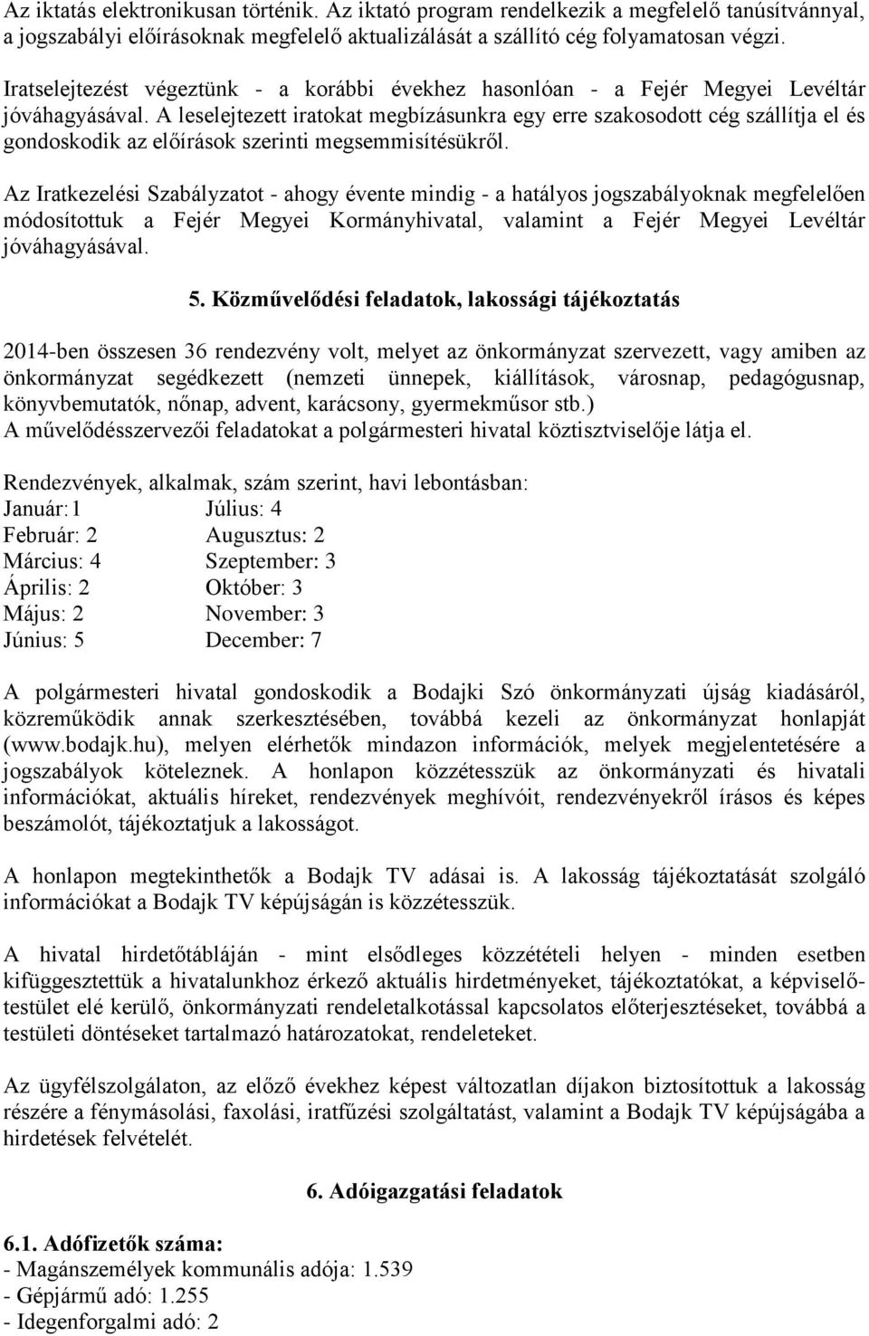 A leselejtezett iratokat megbízásunkra egy erre szakosodott cég szállítja el és gondoskodik az előírások szerinti megsemmisítésükről.