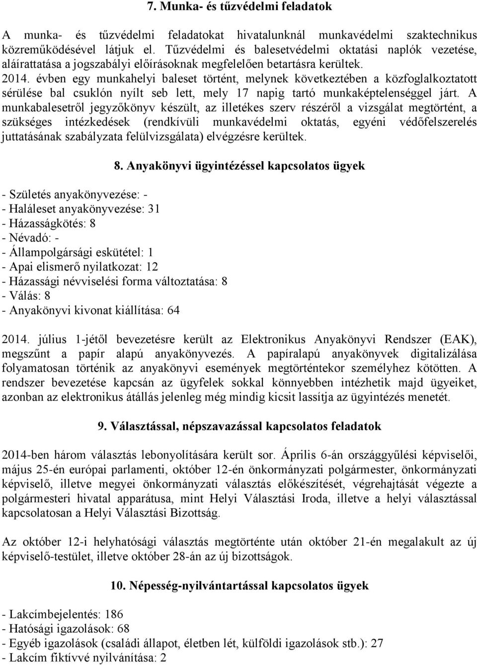 évben egy munkahelyi baleset történt, melynek következtében a közfoglalkoztatott sérülése bal csuklón nyílt seb lett, mely 17 napig tartó munkaképtelenséggel járt.