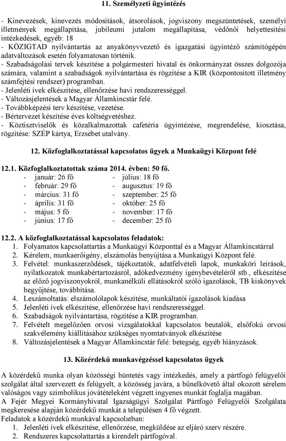 - Szabadságolási tervek készítése a polgármesteri hivatal és önkormányzat összes dolgozója számára, valamint a szabadságok nyilvántartása és rögzítése a KIR (központosított illetmény számfejtési