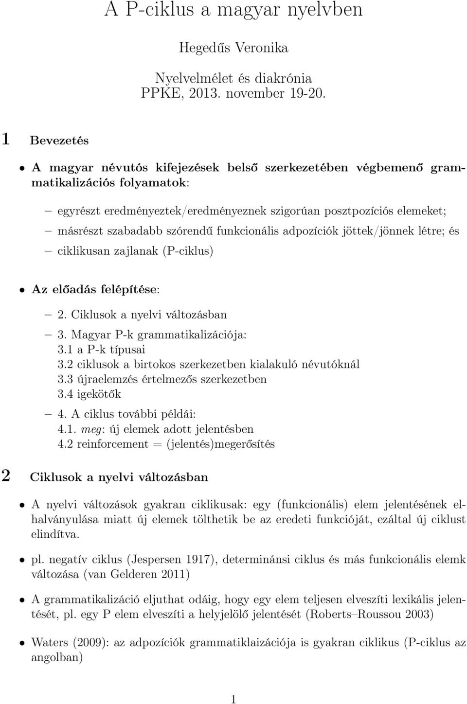 szórendű funkcionális adpozíciók jöttek/jönnek létre; és ciklikusan zajlanak (P-ciklus) Az előadás felépítése: 2. Ciklusok a nyelvi változásban 3. Magyar P-k grammatikalizációja: 3.1 a P-k típusai 3.