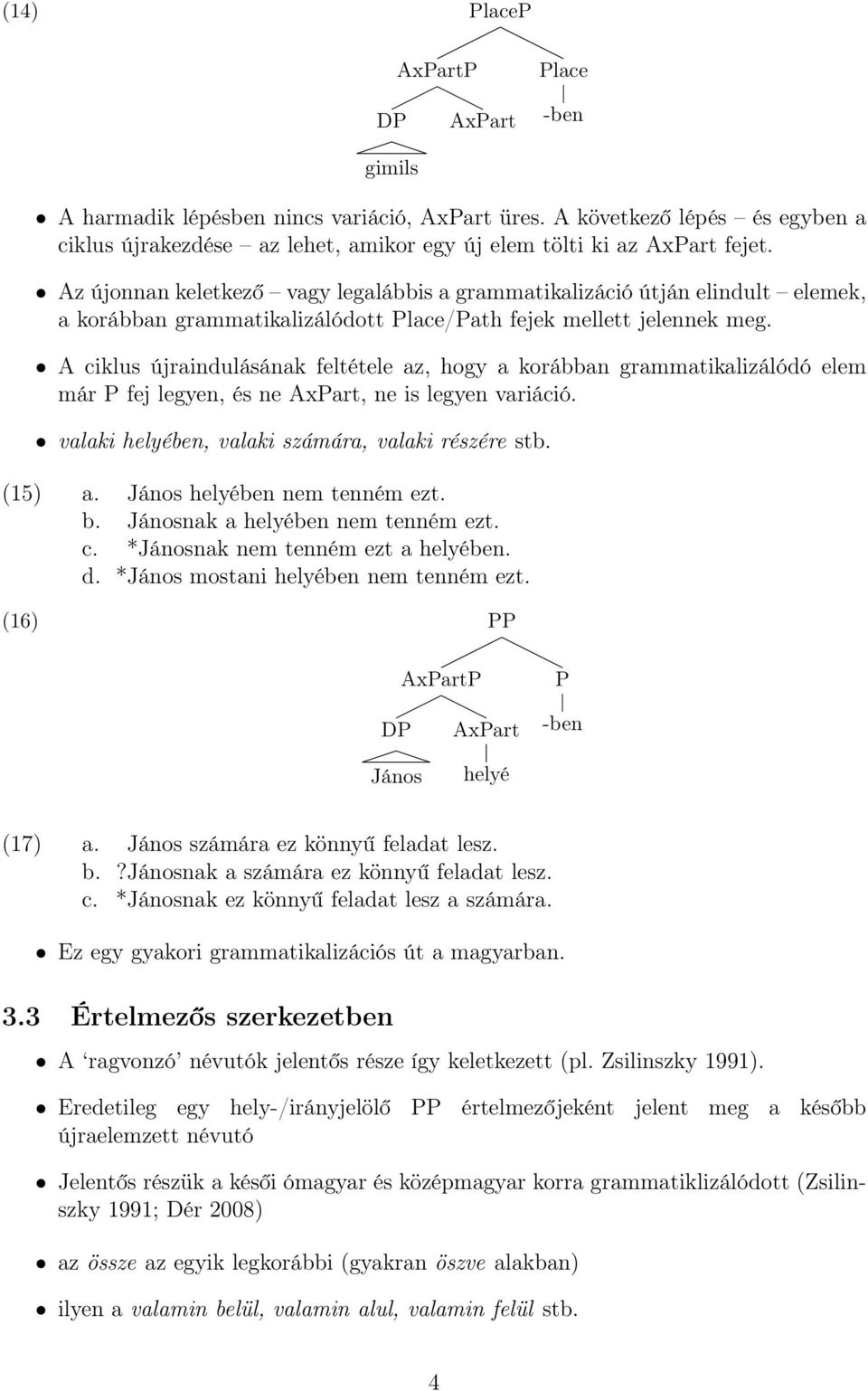 A ciklus újraindulásának feltétele az, hogy a korábban grammatikalizálódó elem már P fej legyen, és ne AxPart, ne is legyen variáció. valaki helyében, valaki számára, valaki részére stb. (15) a.