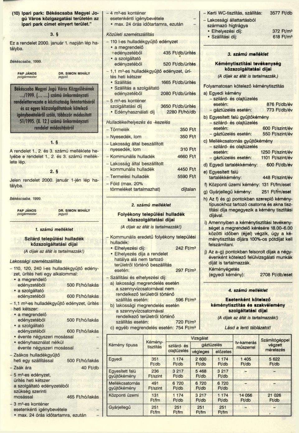 ) számú önkormányzati rendelet módosításáról A rendelet 1, 2. és 3. számú melléklete helyébe e rendelet 1., 2. és 3. számú melléklete lép. Jelen rendelet 2000. január 1-jén lép hatályba. Békéscsaba.