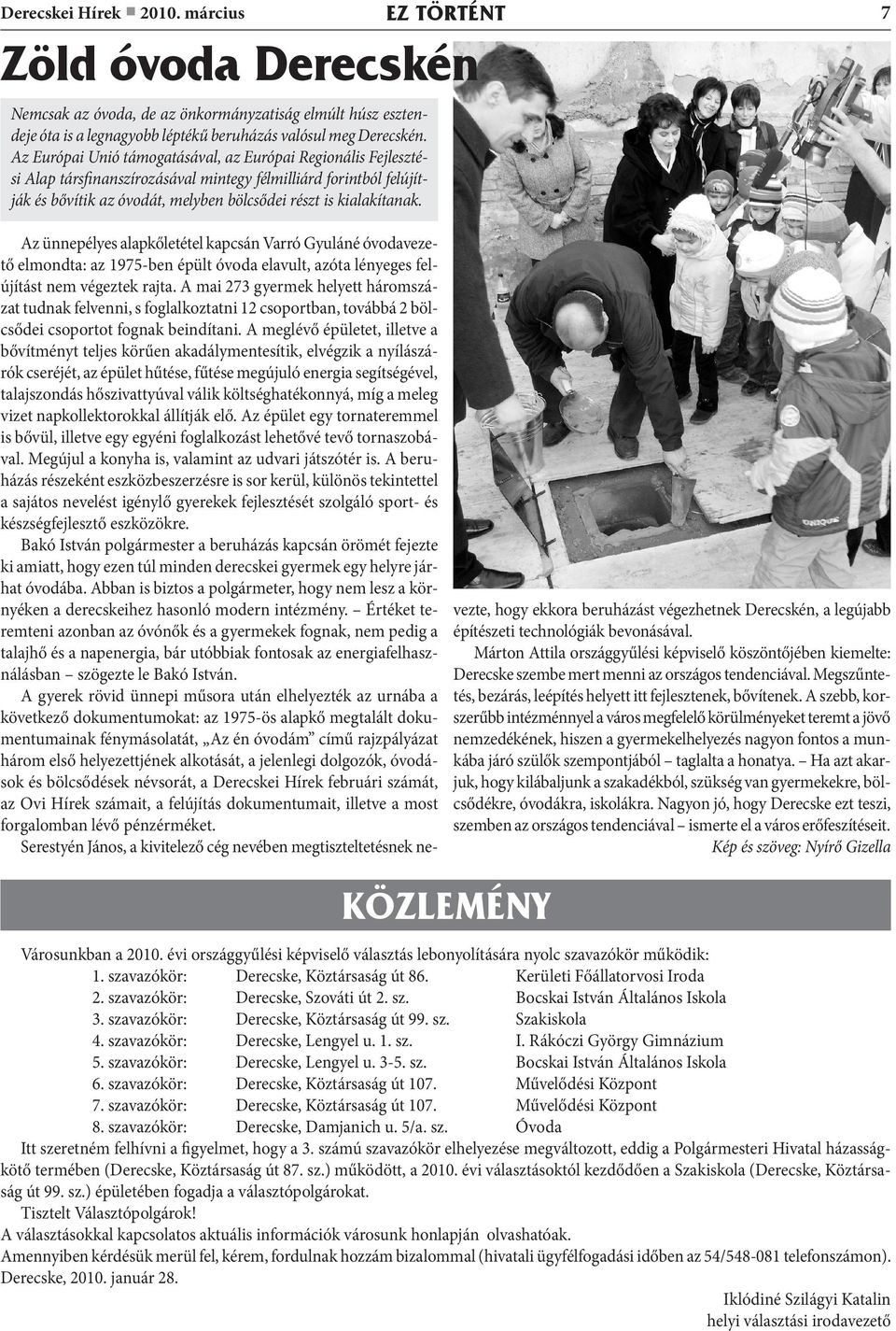 7 Az ünnepélyes alapkőletétel kapcsán Varró Gyuláné óvodavezető elmondta: az 1975-ben épült óvoda elavult, azóta lényeges felújítást nem végeztek rajta.