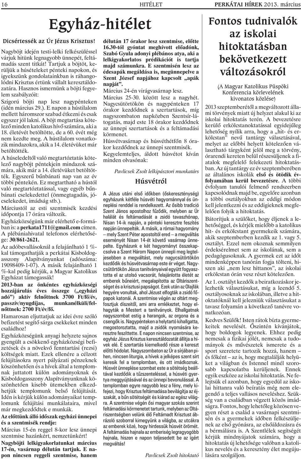 Hasznos ismernünk a böjti fegyelem szabályzóit: Szigorú böjti nap lesz nagypénteken (idén március 29.). E napon a hústilalom mellett háromszor szabad étkezni és csak egyszer jól lakni.