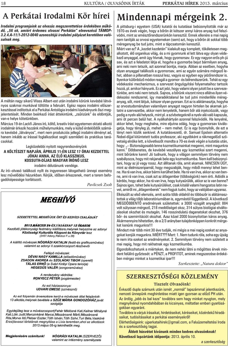 A-11/1-2012-0040 azonosítójú irodalmi pályázat keretében valósulnak meg. A méltán nagy sikerû Wass Albert-est után irodalmi körünk kevésbé látványos szakmai munkával töltötte a februárt.