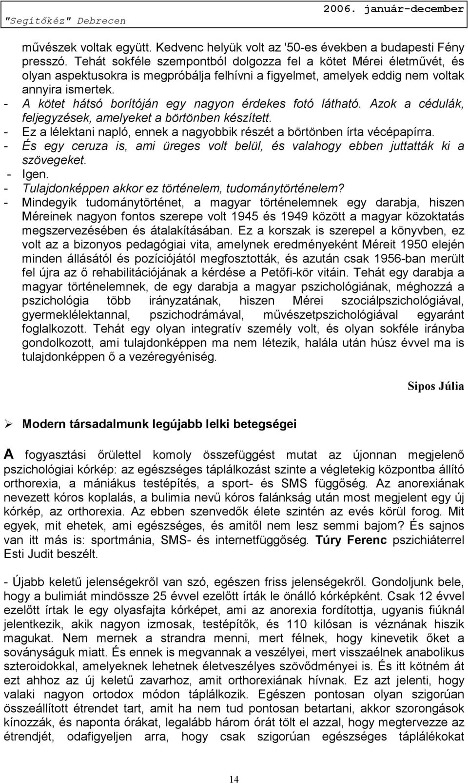 - A kötet hátsó borítóján egy nagyon érdekes fotó látható. Azok a cédulák, feljegyzések, amelyeket a börtönben készített. - Ez a lélektani napló, ennek a nagyobbik részét a börtönben írta vécépapírra.