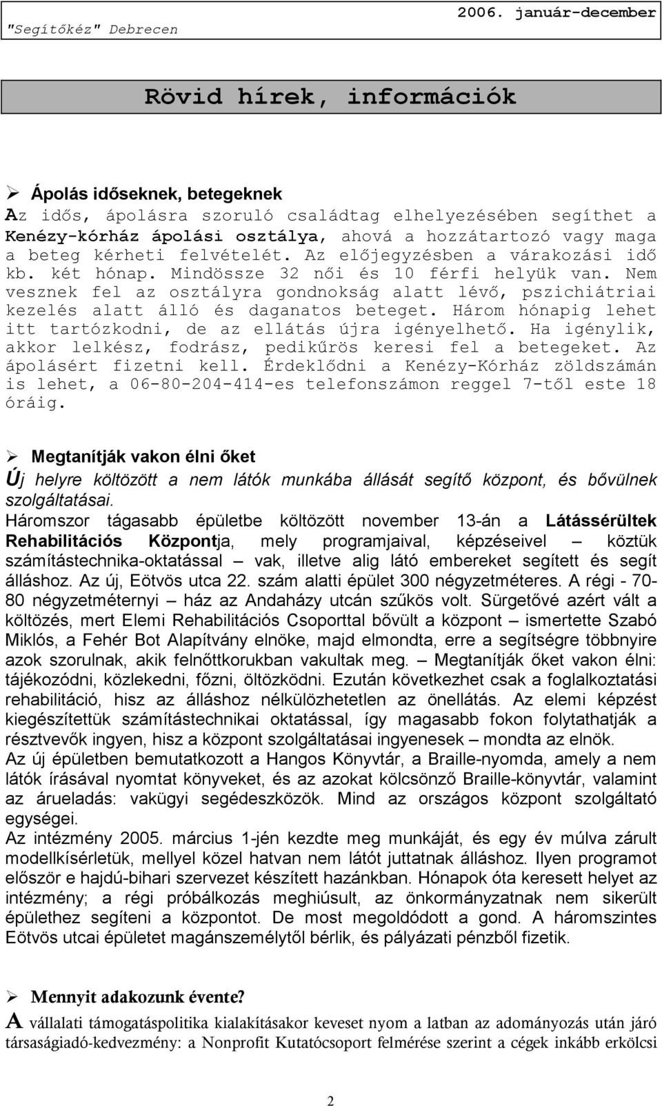 Nem vesznek fel az osztályra gondnokság alatt lévő, pszichiátriai kezelés alatt álló és daganatos beteget. Három hónapig lehet itt tartózkodni, de az ellátás újra igényelhető.