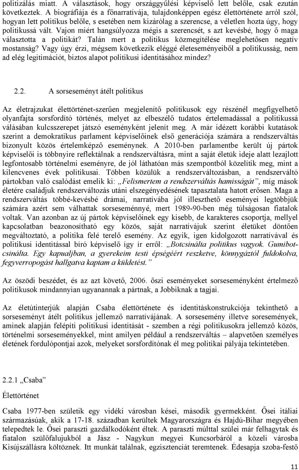 Vajon miért hangsúlyozza mégis a szerencsét, s azt kevésbé, hogy ő maga választotta a politikát? Talán mert a politikus közmegítélése meglehetősen negatív mostanság?