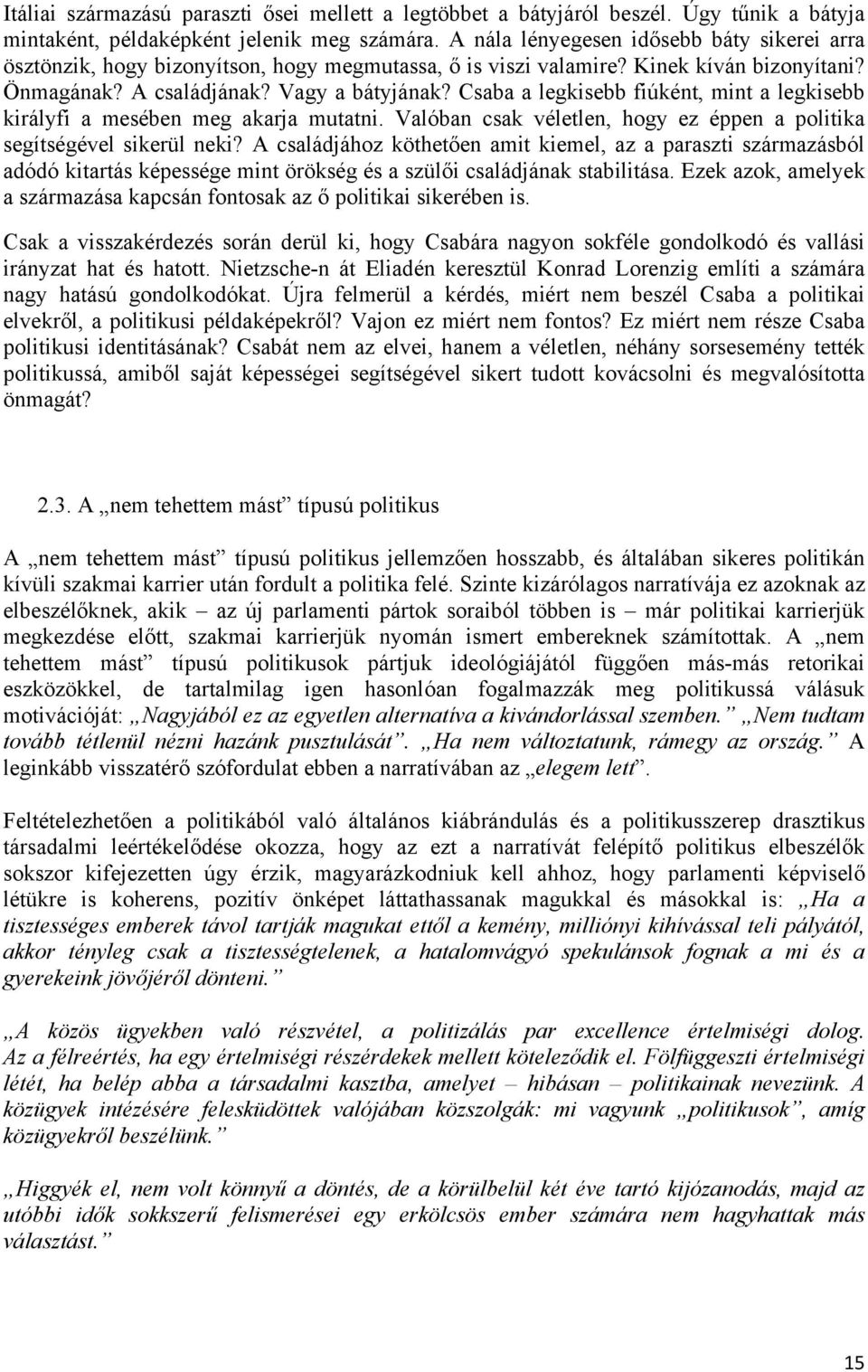 Csaba a legkisebb fiúként, mint a legkisebb királyfi a mesében meg akarja mutatni. Valóban csak véletlen, hogy ez éppen a politika segítségével sikerül neki?