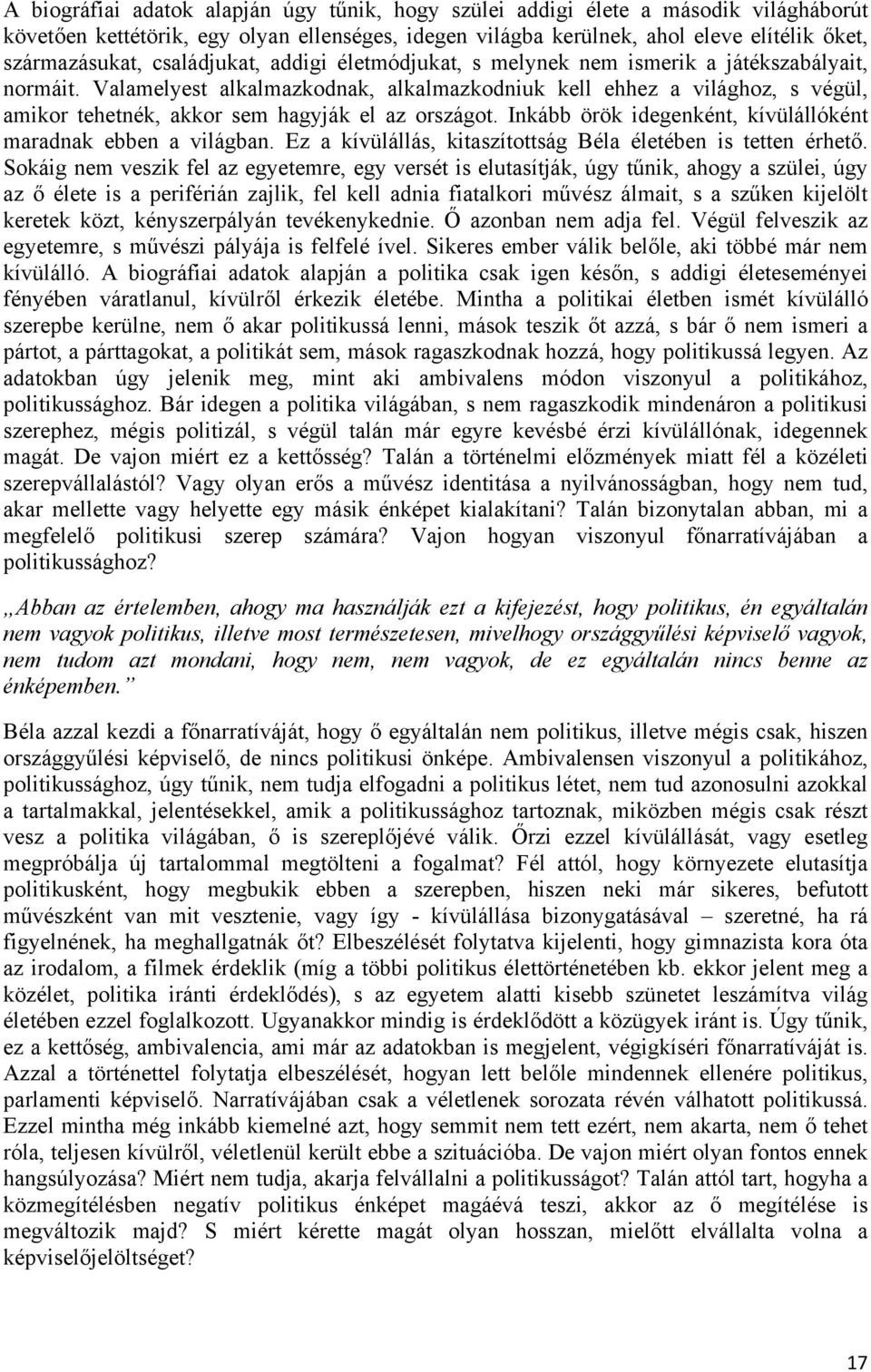 Valamelyest alkalmazkodnak, alkalmazkodniuk kell ehhez a világhoz, s végül, amikor tehetnék, akkor sem hagyják el az országot. Inkább örök idegenként, kívülállóként maradnak ebben a világban.