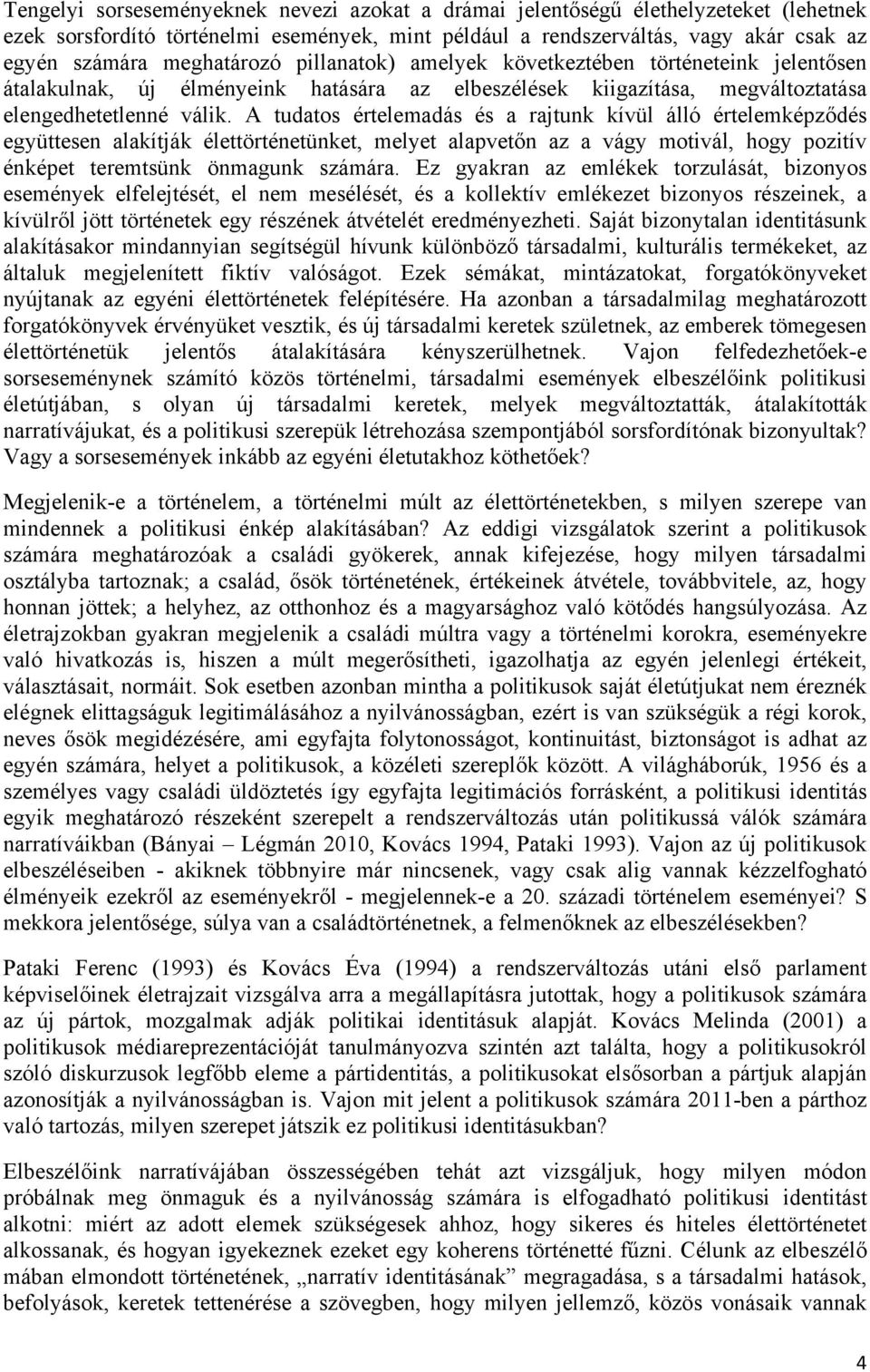 A tudatos értelemadás és a rajtunk kívül álló értelemképződés együttesen alakítják élettörténetünket, melyet alapvetőn az a vágy motivál, hogy pozitív énképet teremtsünk önmagunk számára.