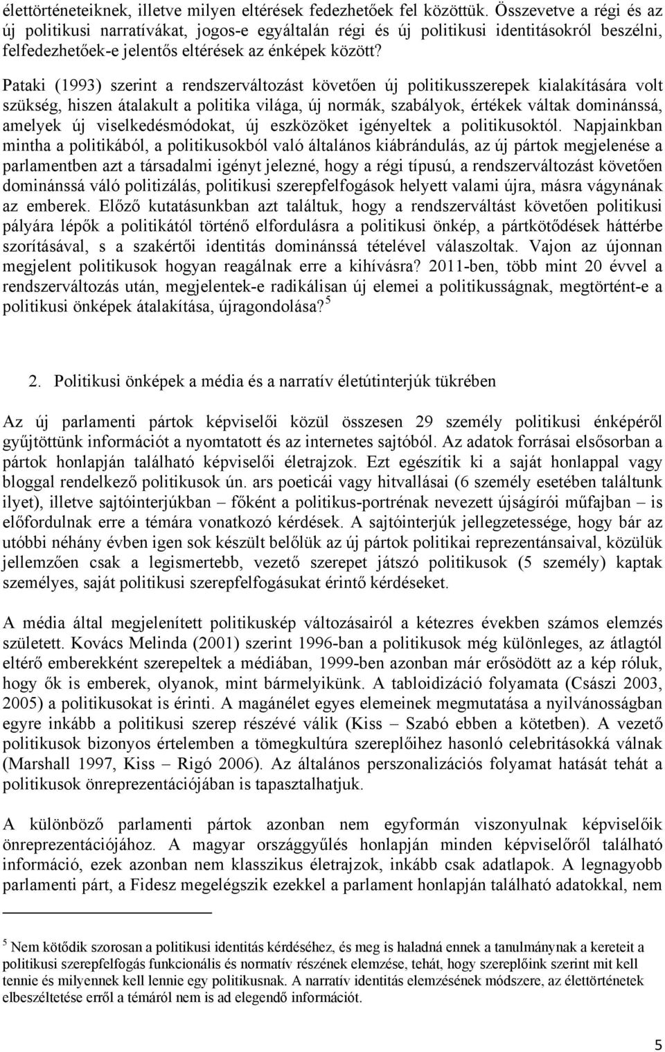 Pataki (1993) szerint a rendszerváltozást követően új politikusszerepek kialakítására volt szükség, hiszen átalakult a politika világa, új normák, szabályok, értékek váltak dominánssá, amelyek új