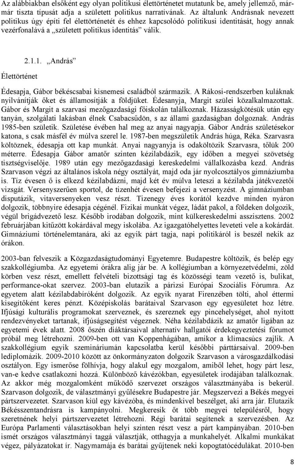 1. András Édesapja, Gábor békéscsabai kisnemesi családból származik. A Rákosi-rendszerben kuláknak nyilvánítják őket és államosítják a földjüket. Édesanyja, Margit szülei közalkalmazottak.