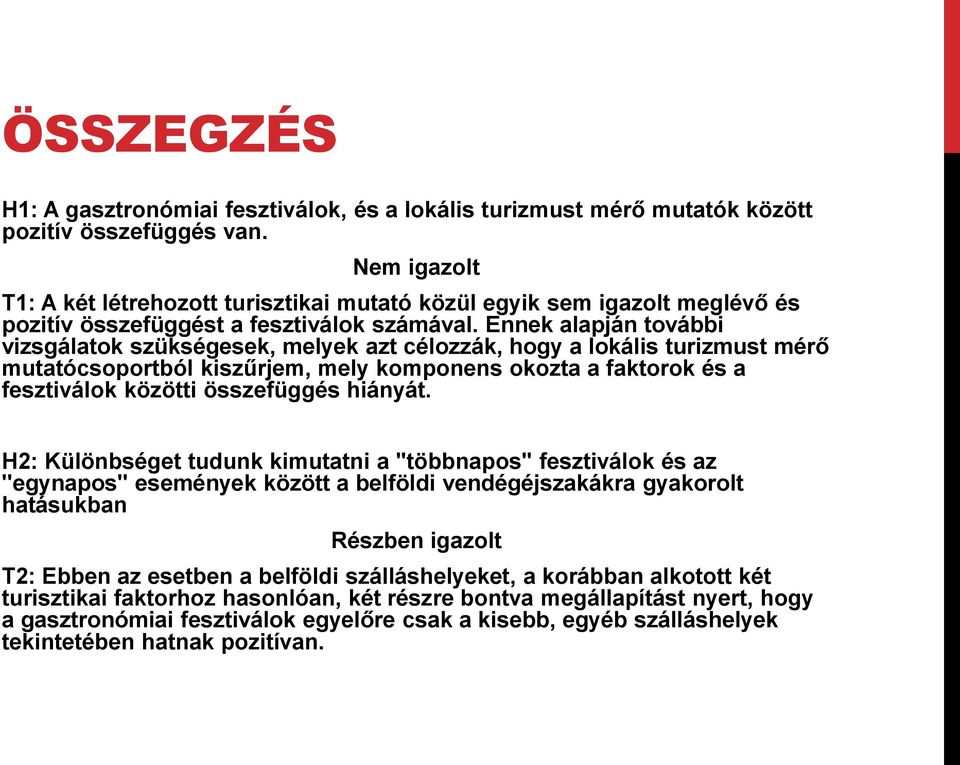 Ennek alapján további vizsgálatok szükségesek, melyek azt célozzák, hogy a lokális turizmust mérő mutatócsoportból kiszűrjem, mely komponens okozta a faktorok és a fesztiválok közötti összefüggés