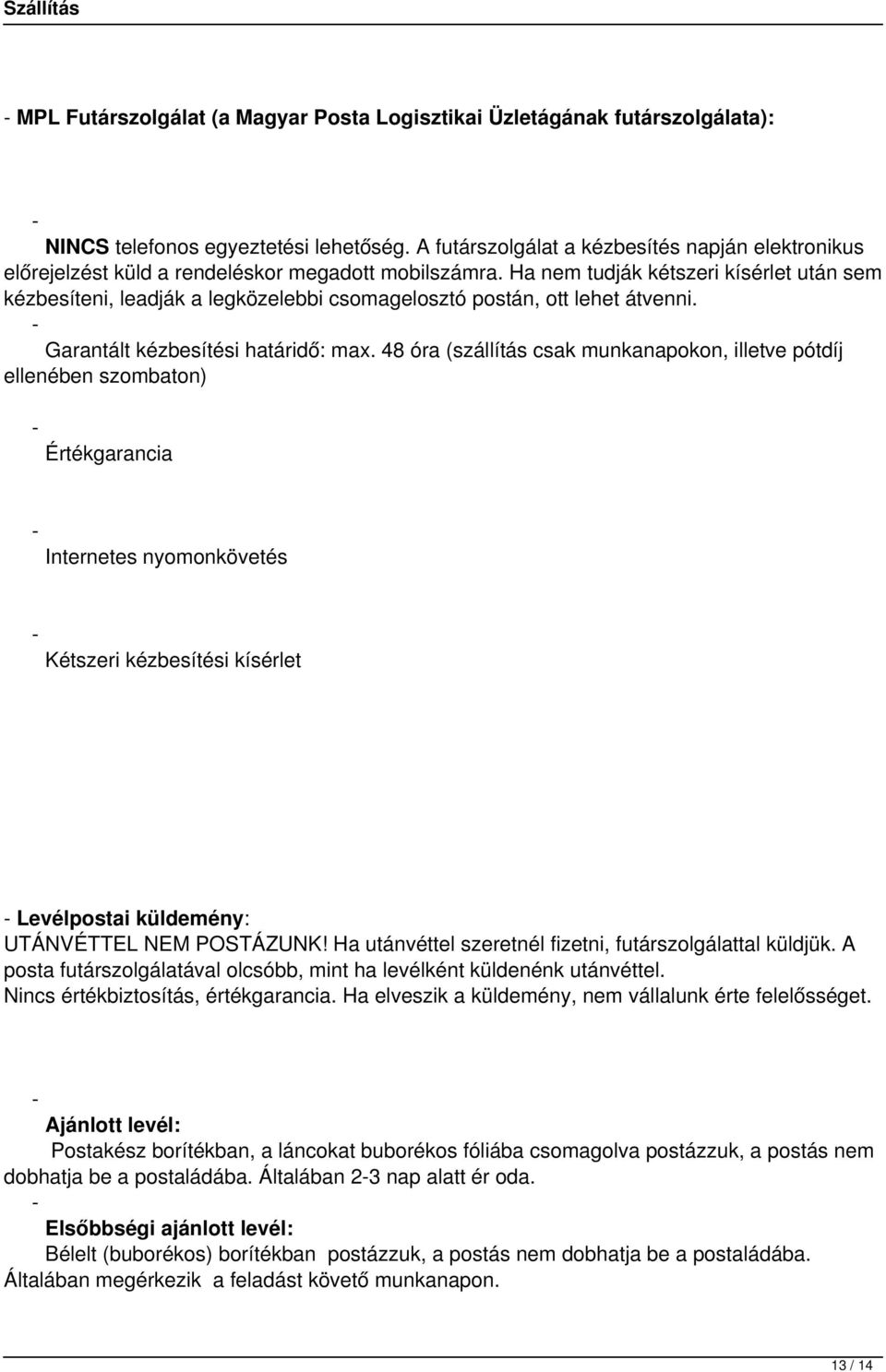 Ha nem tudják kétszeri kísérlet után sem kézbesíteni, leadják a legközelebbi csomagelosztó postán, ott lehet átvenni. Garantált kézbesítési határidő: max.