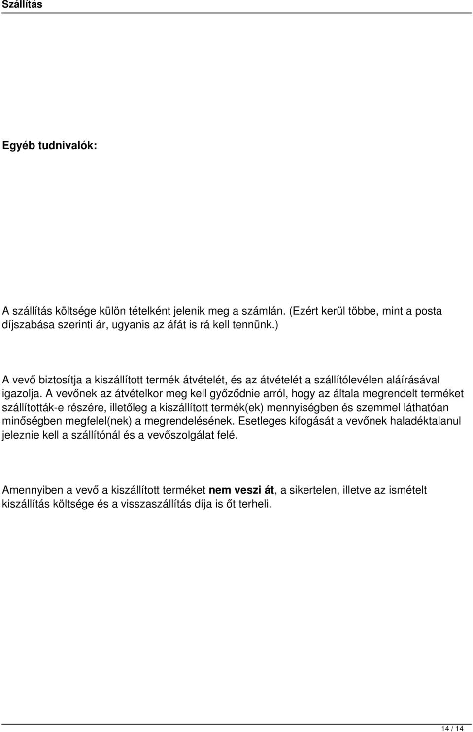 A vevőnek az átvételkor meg kell győződnie arról, hogy az általa megrendelt terméket szállítottáke részére, illetőleg a kiszállított termék(ek) mennyiségben és szemmel láthatóan minőségben