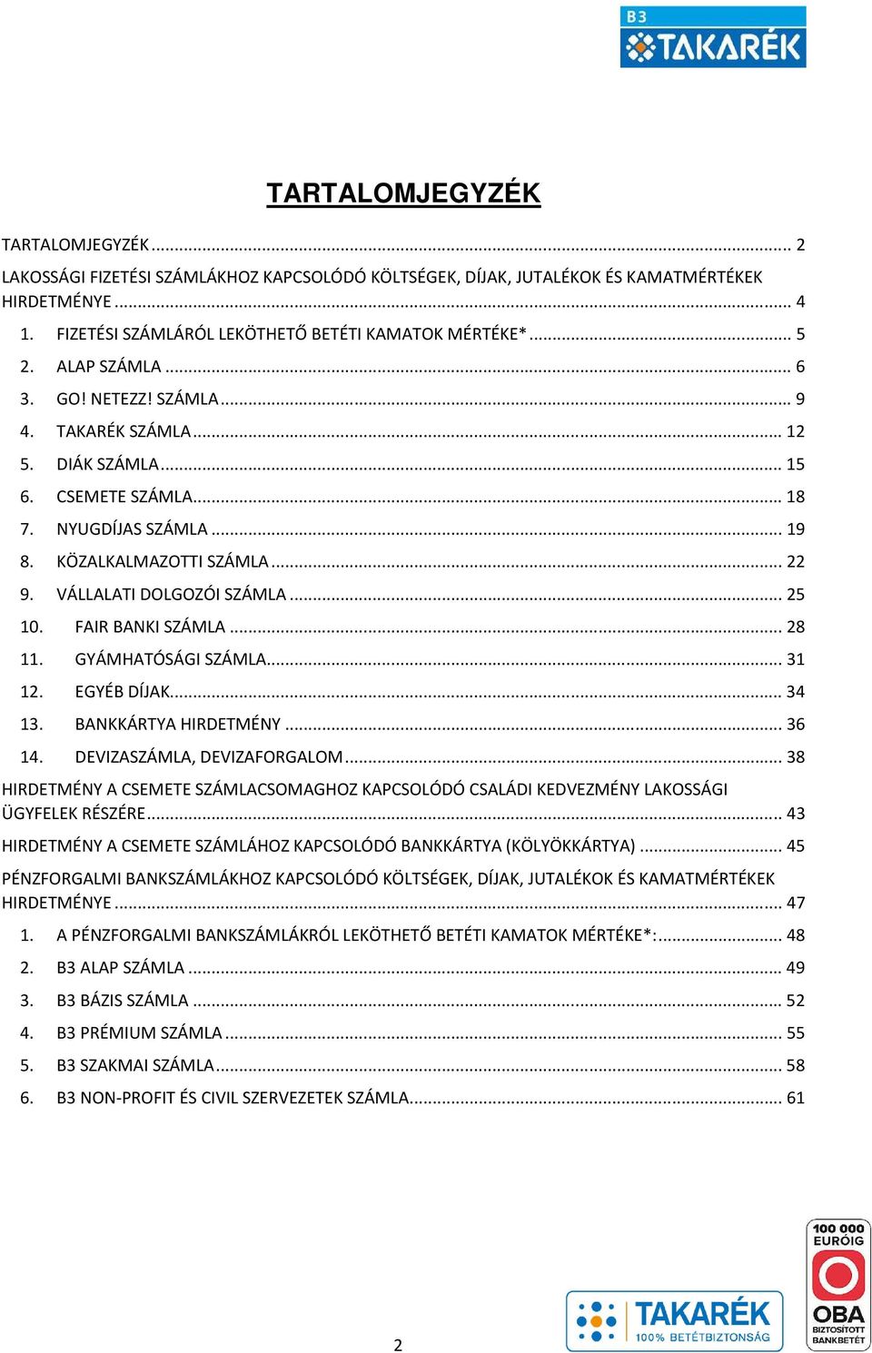 VÁLLALATI DOLGOZÓI SZÁMLA... 25 10. FAIR BANKI SZÁMLA... 28 11. GYÁMHATÓSÁGI SZÁMLA... 31 12. EGYÉB DÍJAK... 34 13. BANKKÁRTYA HIRDETMÉNY... 36 14. DEVIZASZÁMLA, DEVIZAFORGALOM.