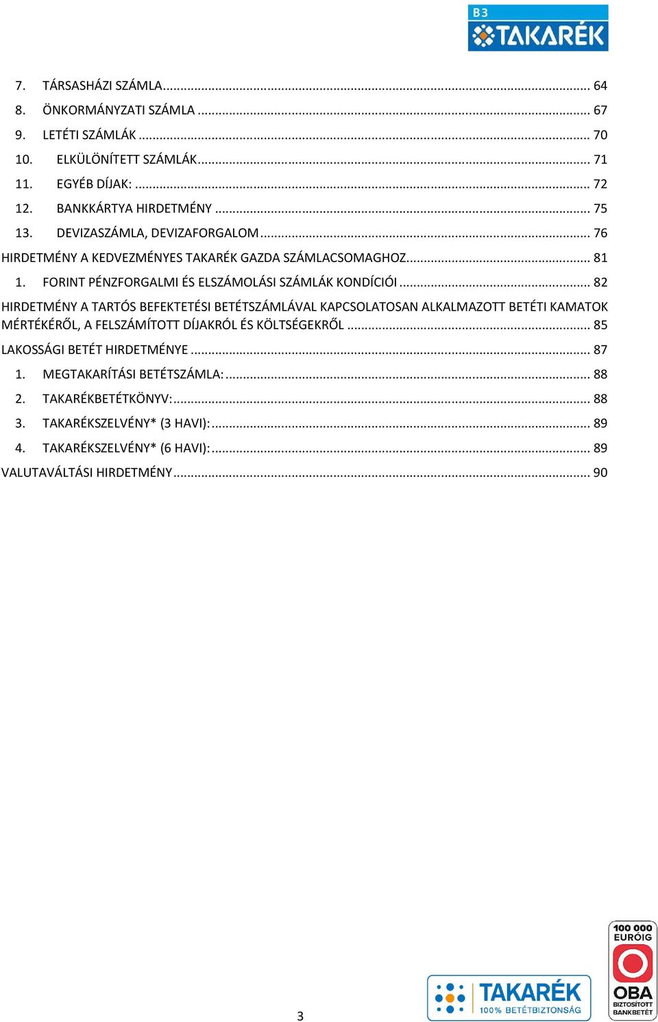 .. 82 HIRDETMÉNY A TARTÓS BEFEKTETÉSI BETÉTSZÁMLÁVAL KAPCSOLATOSAN ALKALMAZOTT BETÉTI KAMATOK MÉRTÉKÉRŐL, A FELSZÁMÍTOTT DÍJAKRÓL ÉS KÖLTSÉGEKRŐL.