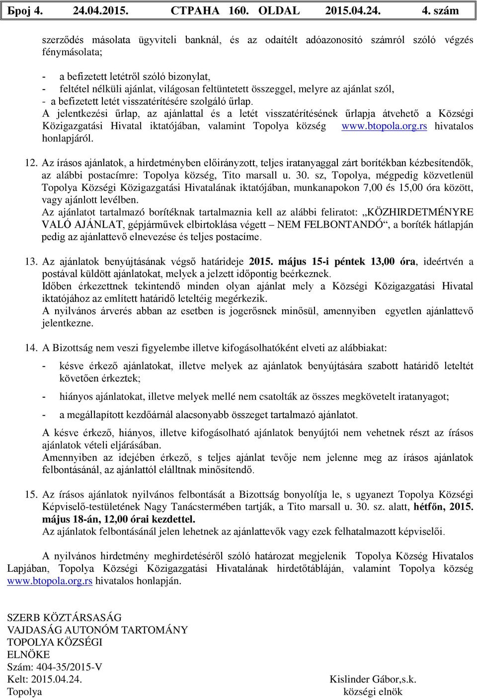 szám szerződés másolata ügyviteli banknál, és az odaítélt adóazonosító számról szóló végzés fénymásolata; - a befizetett letétről szóló bizonylat, - feltétel nélküli ajánlat, világosan feltüntetett