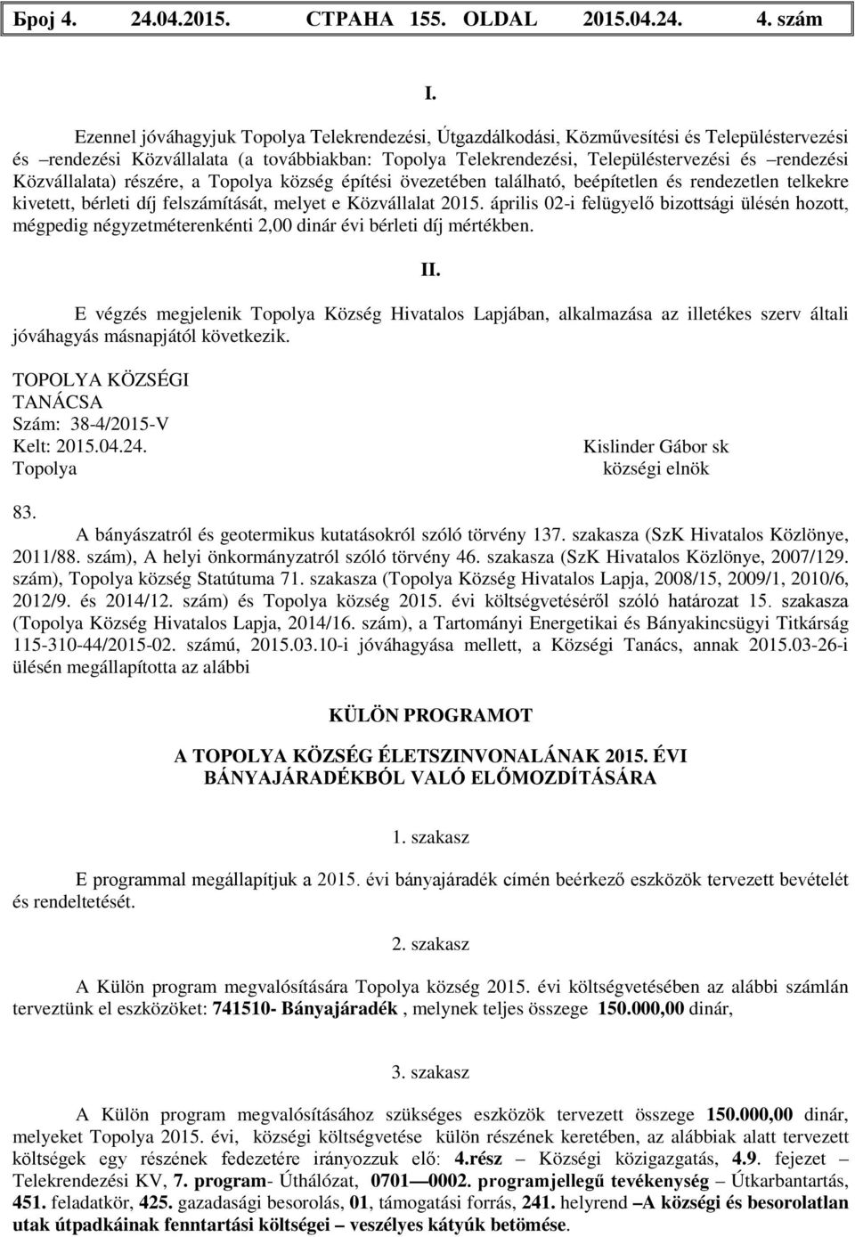 Közvállalata) részére, a Topolya község építési övezetében található, beépítetlen és rendezetlen telkekre kivetett, bérleti díj felszámítását, melyet e Közvállalat 2015.