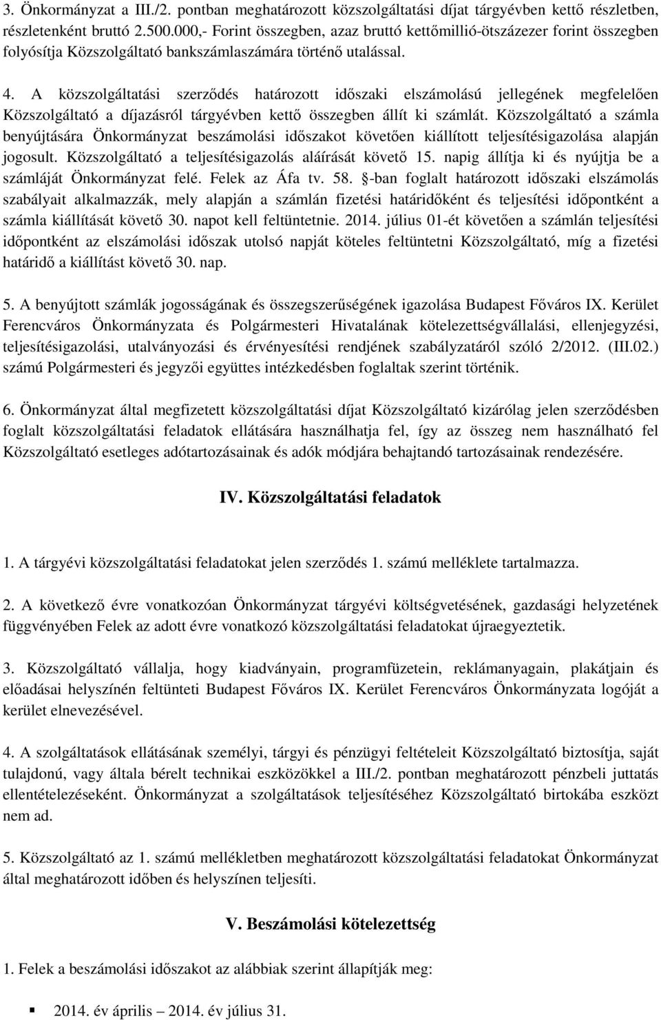 A közszolgáltatási szerződés határozott időszaki elszámolású jellegének megfelelően Közszolgáltató a díjazásról tárgyévben kettő összegben állít ki számlát.