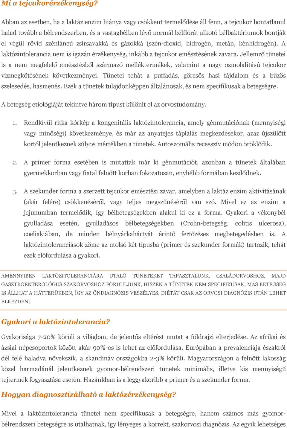 bontják el végül rövid szénláncú zsírsavakká és gázokká (szén-dioxid, hidrogén, metán, kénhidrogén). A laktózintolerancia nem is igazán érzékenység, inkább a tejcukor emésztésének zavara.