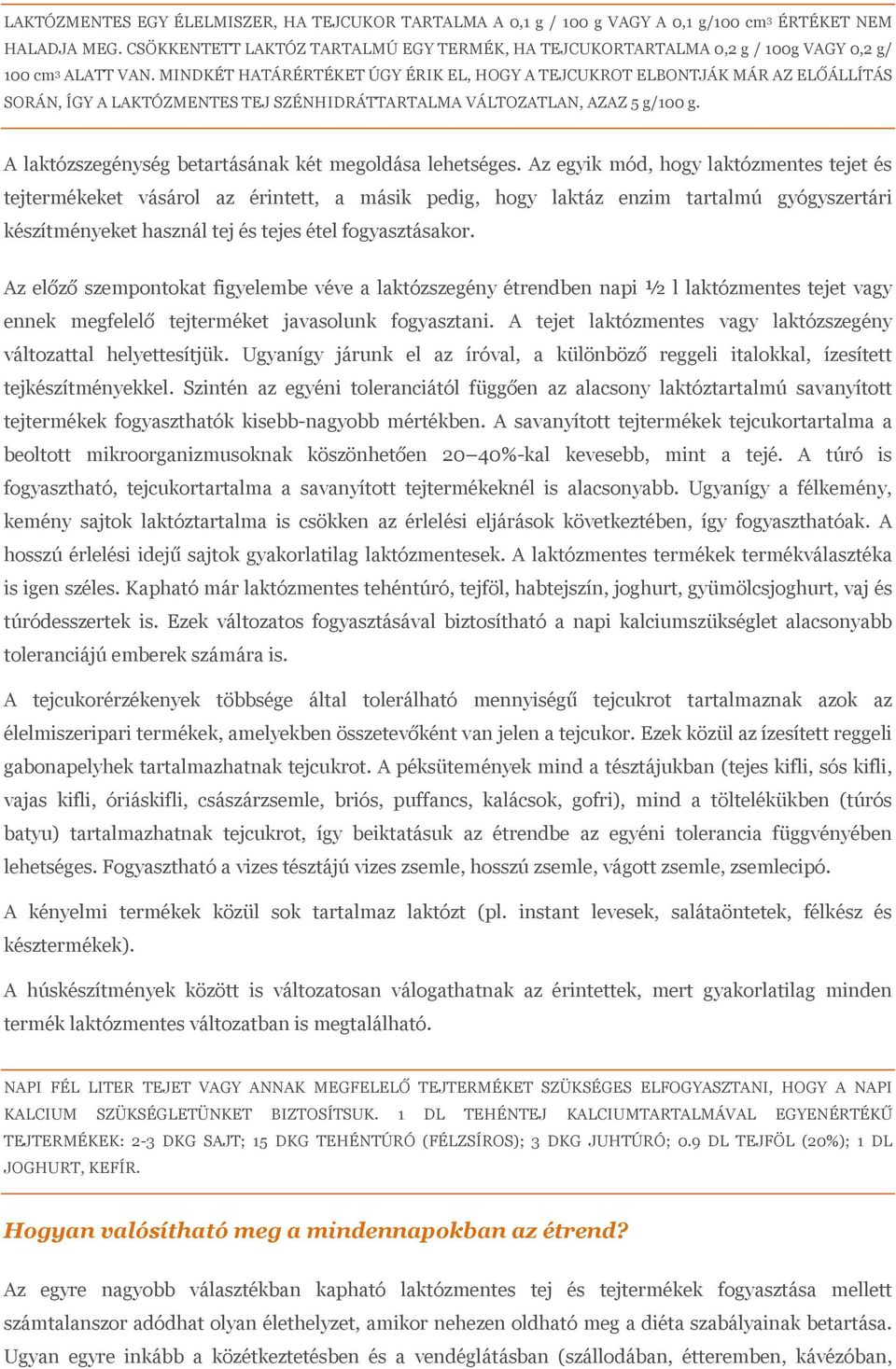 MINDKÉT HATÁRÉRTÉKET ÚGY ÉRIK EL, HOGY A TEJCUKROT ELBONTJÁK MÁR AZ ELŐÁLLÍTÁS SORÁN, ÍGY A LAKTÓZMENTES TEJ SZÉNHIDRÁTTARTALMA VÁLTOZATLAN, AZAZ 5 g/100 g.