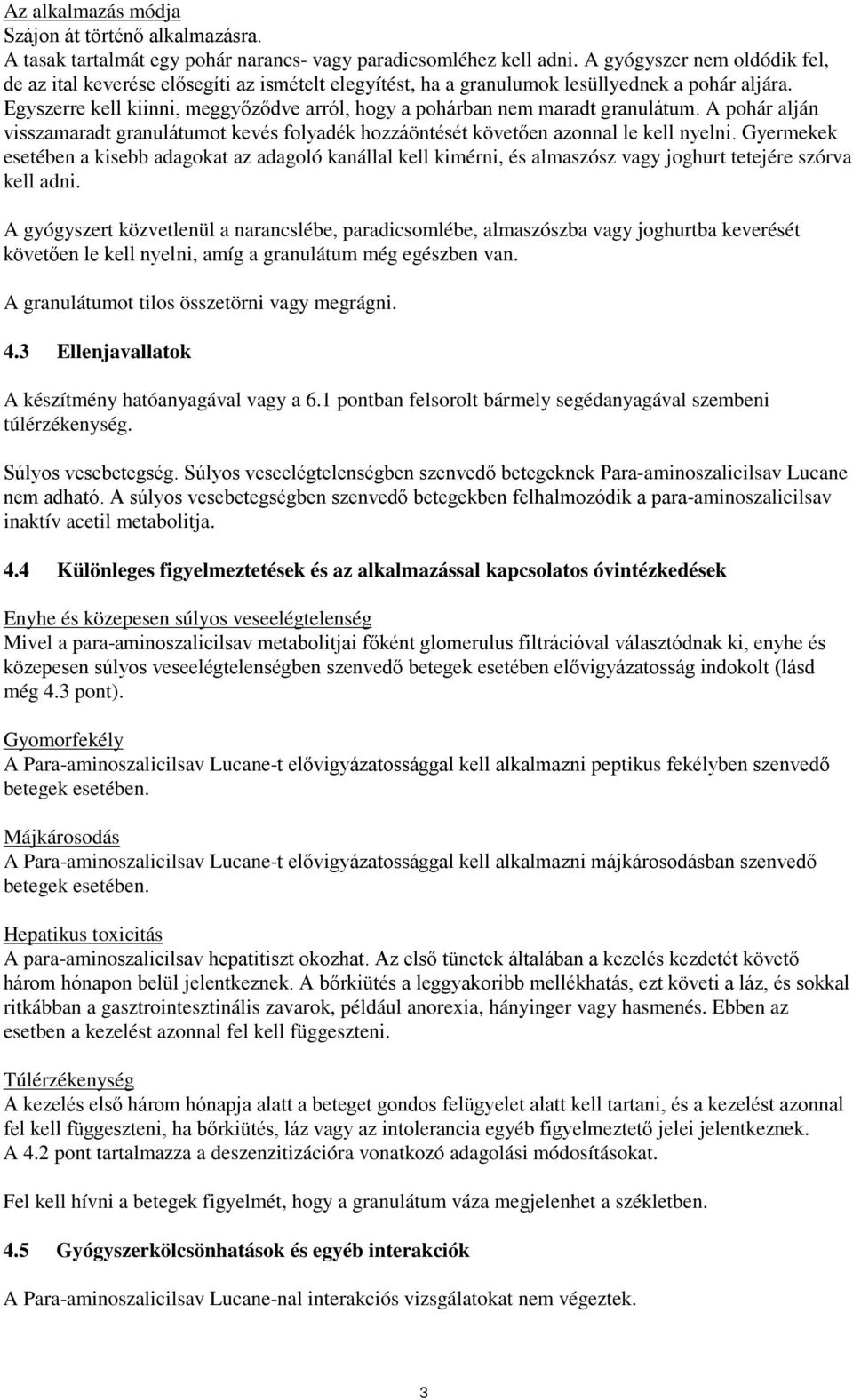 Egyszerre kell kiinni, meggyőződve arról, hogy a pohárban nem maradt granulátum. A pohár alján visszamaradt granulátumot kevés folyadék hozzáöntését követően azonnal le kell nyelni.